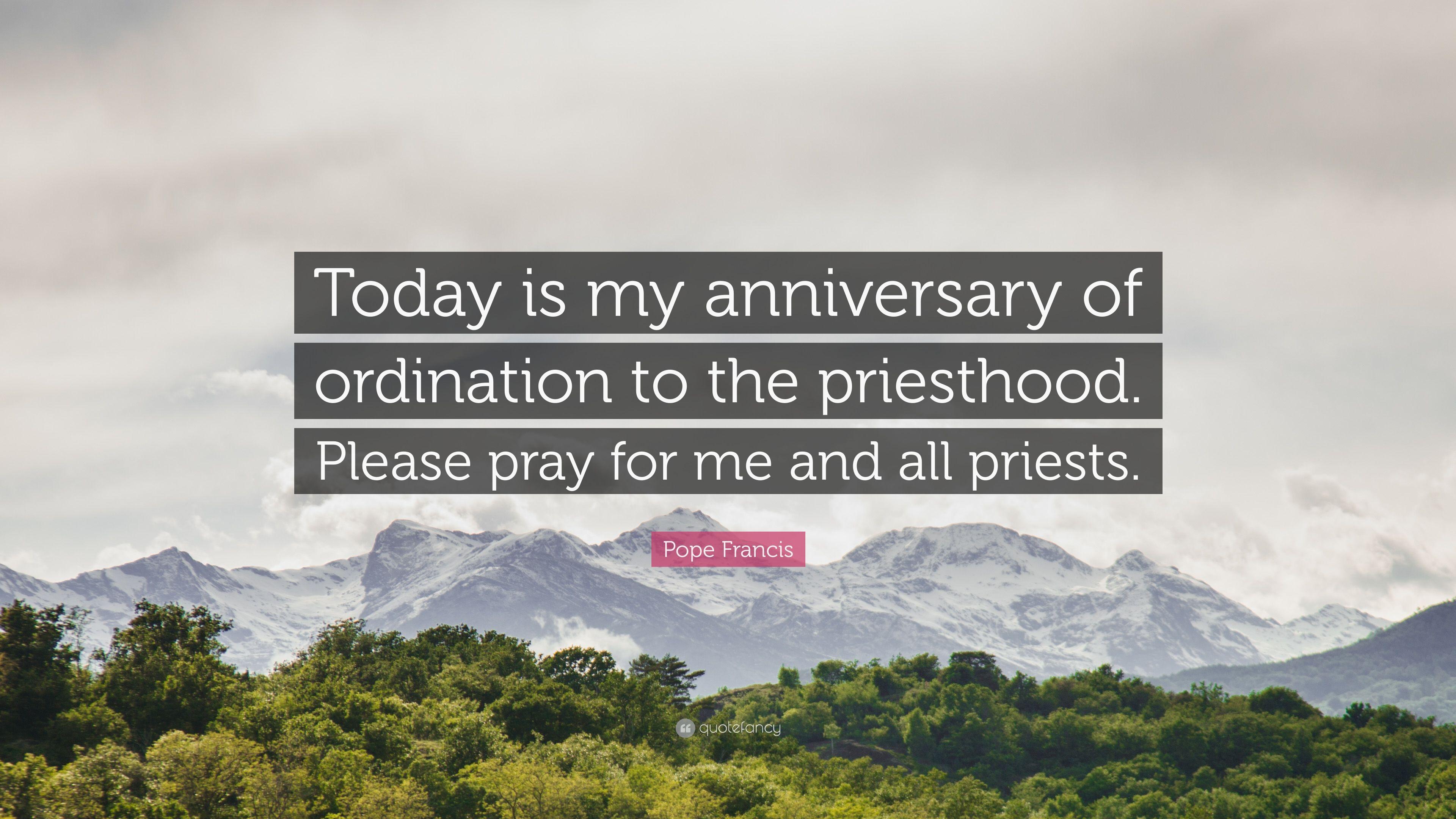 Pope Francis Quote: “Today is my anniversary of ordination to