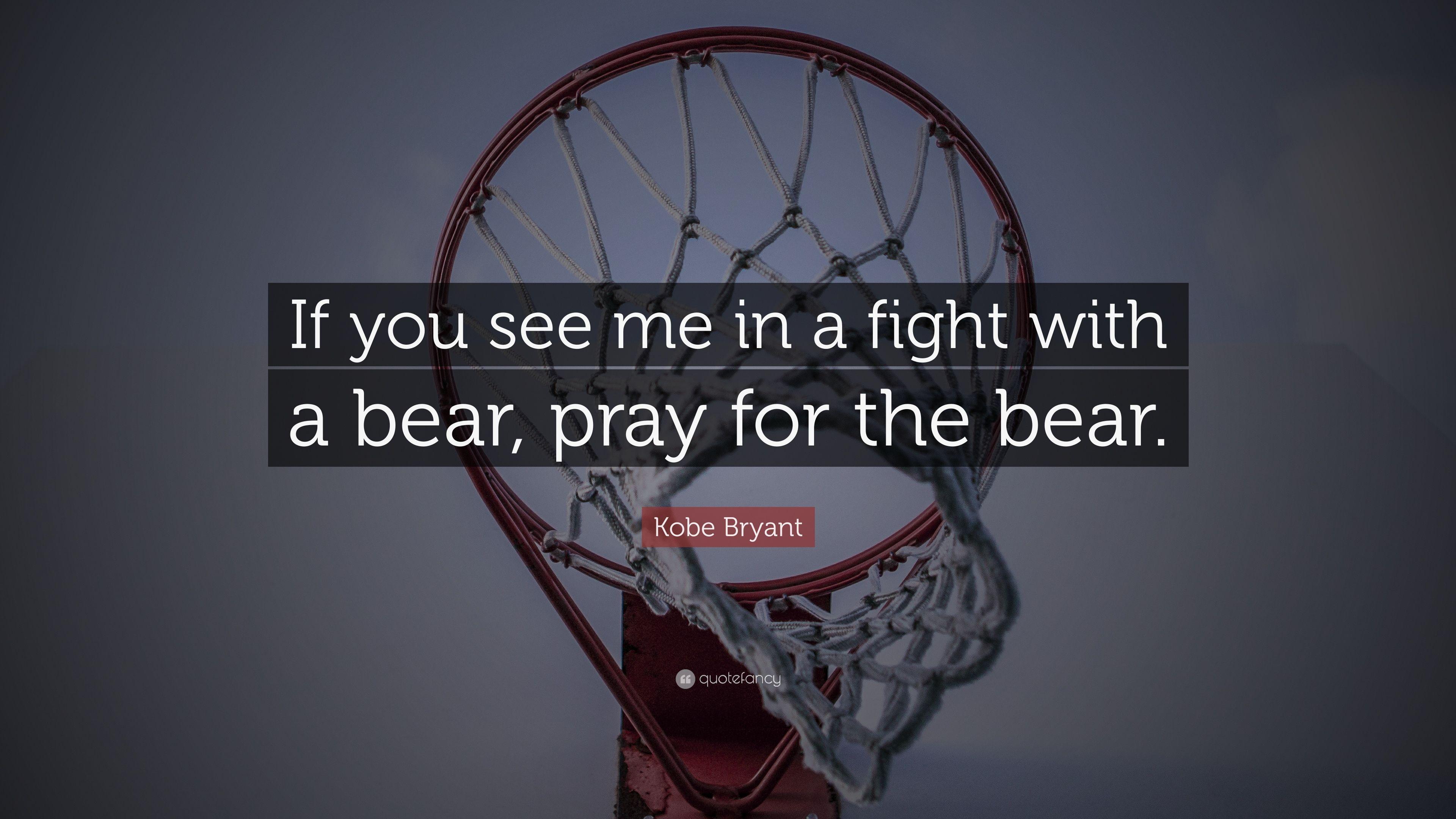 Kobe Bryant Quote: “If you see me in a fight with a bear, pray