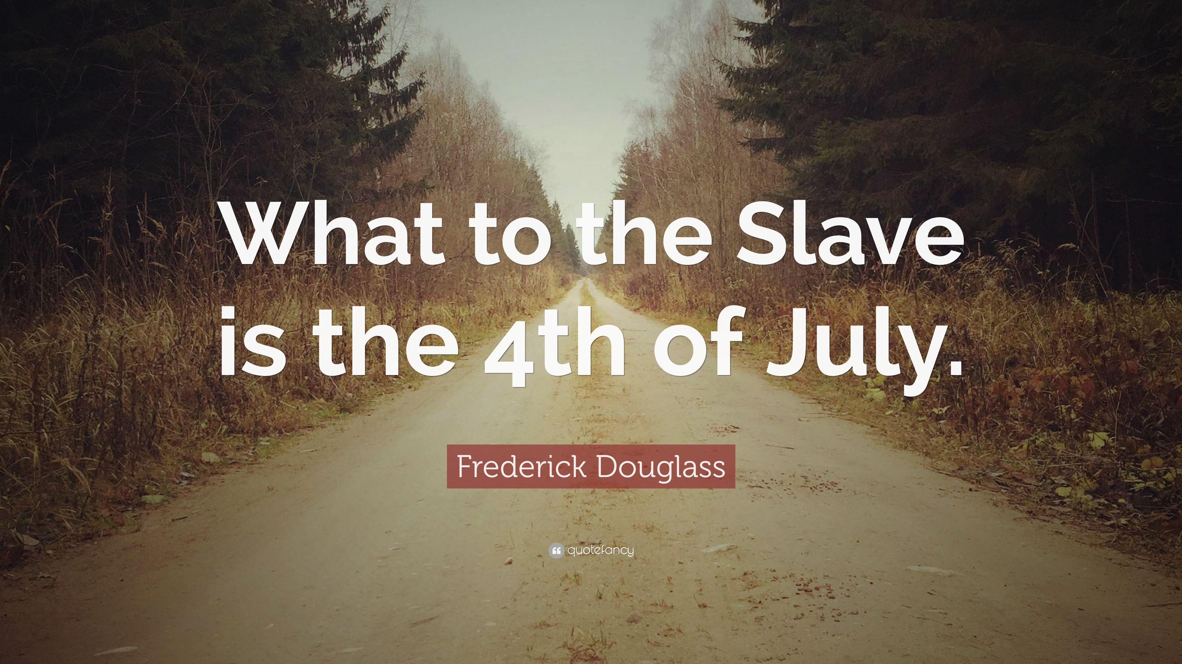 Frederick Douglass Quote: “What to the Slave is the 4th of July