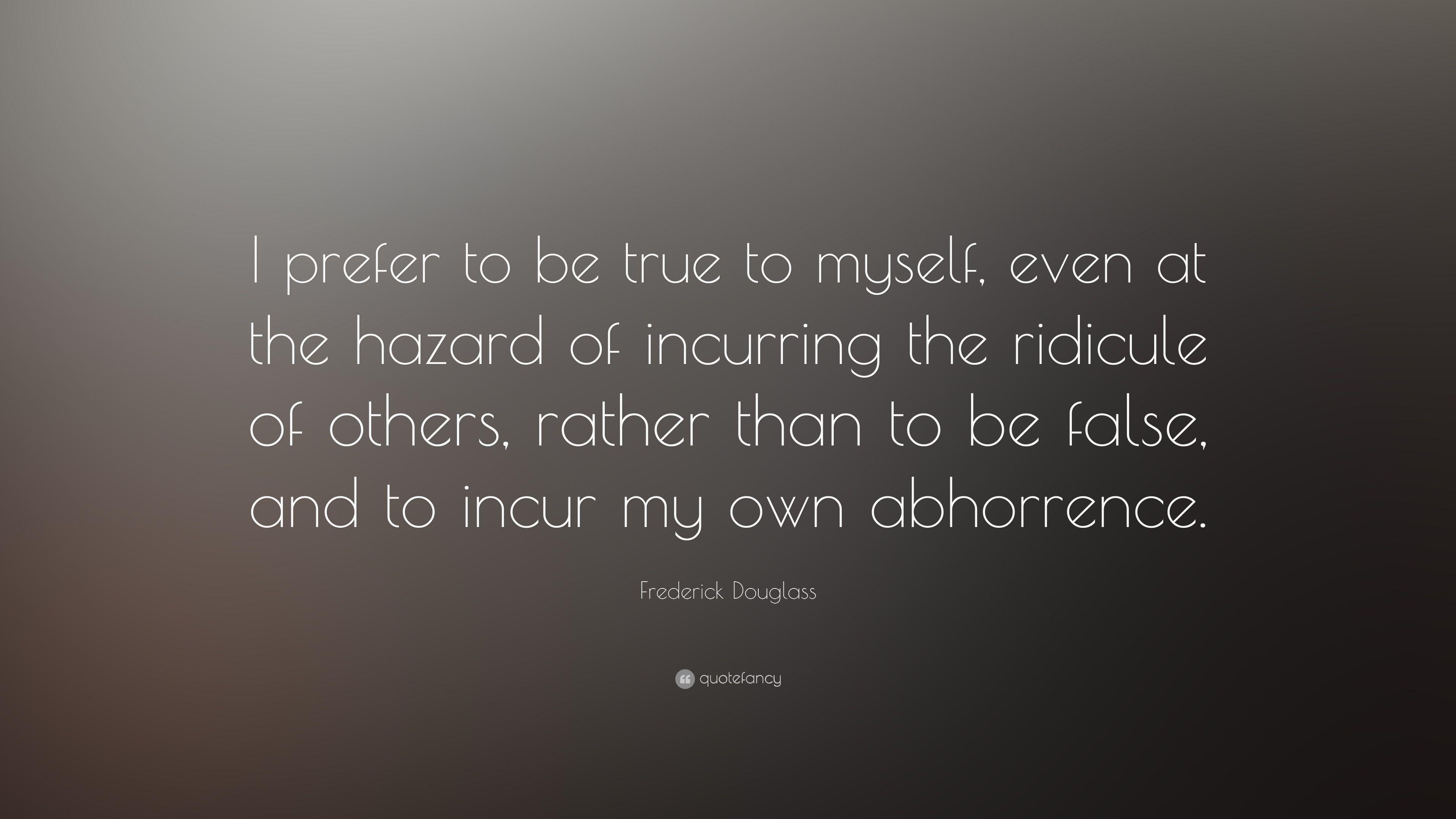 Frederick Douglass Quote: “I prefer to be true to myself, even at