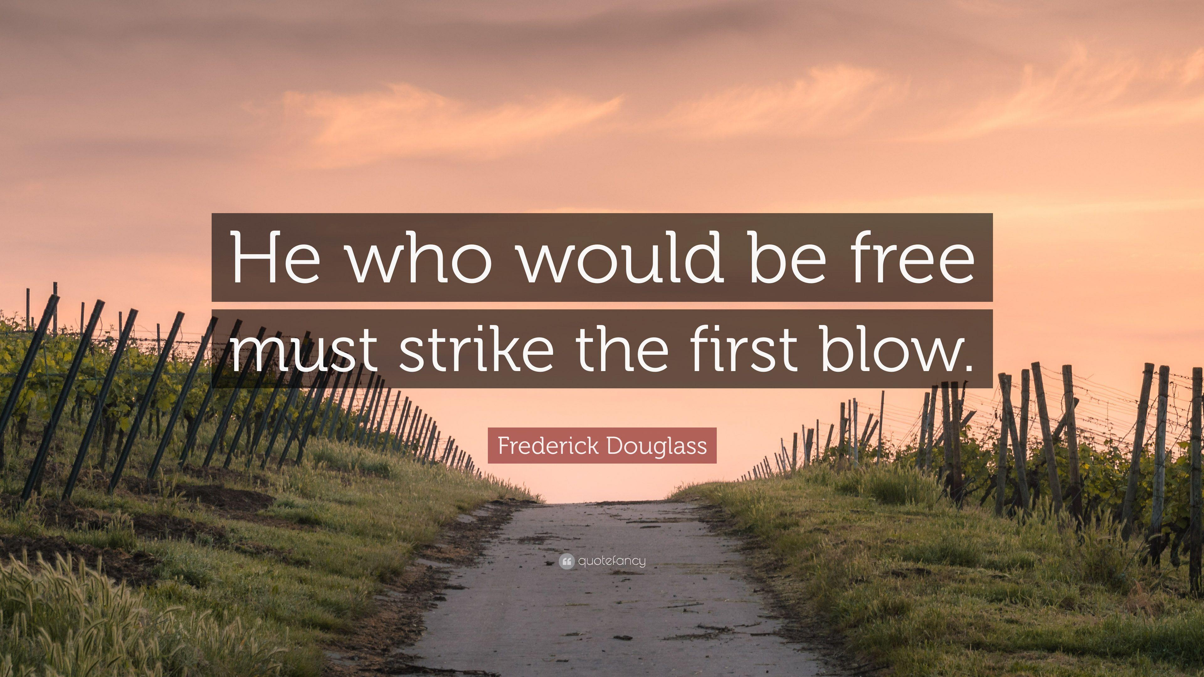 Frederick Douglass Quote: “He who would be free must strike