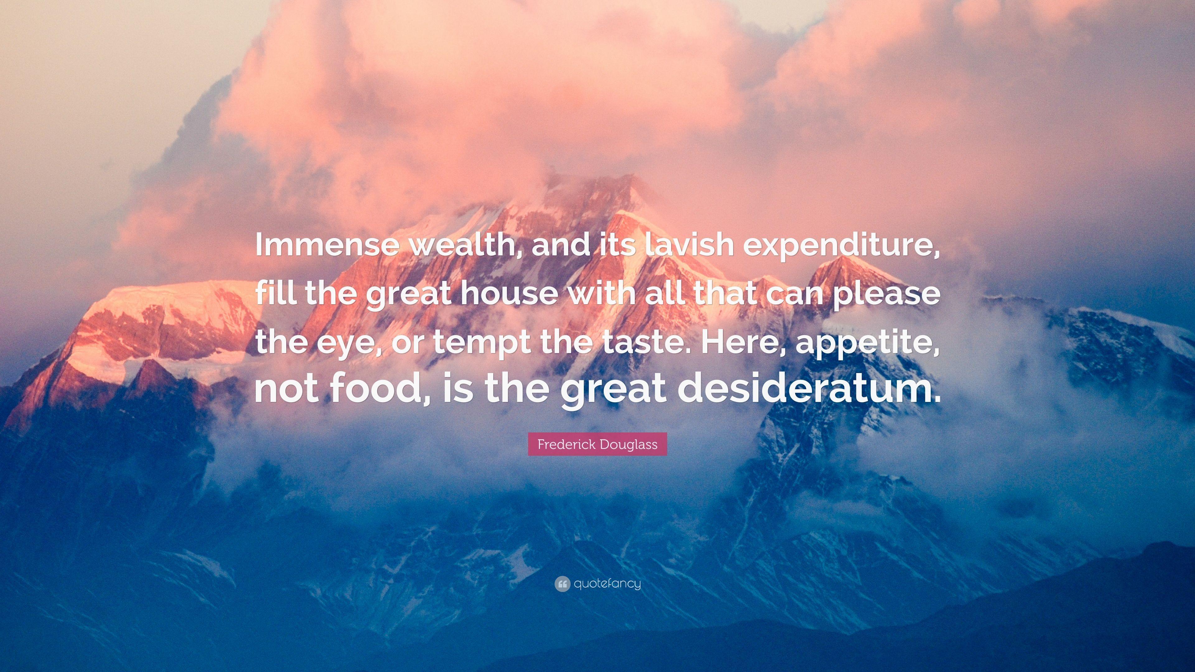 Frederick Douglass Quote: “Immense wealth, and its lavish