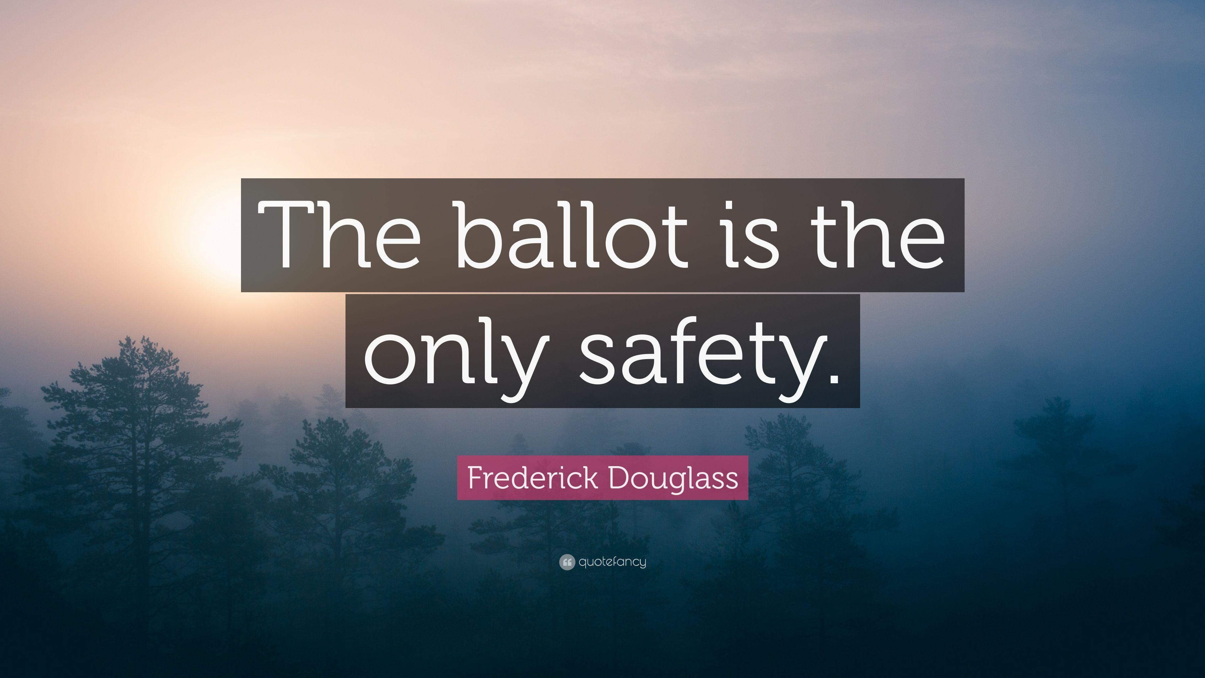 Frederick Douglass Quote: “The ballot is the only safety.” 10