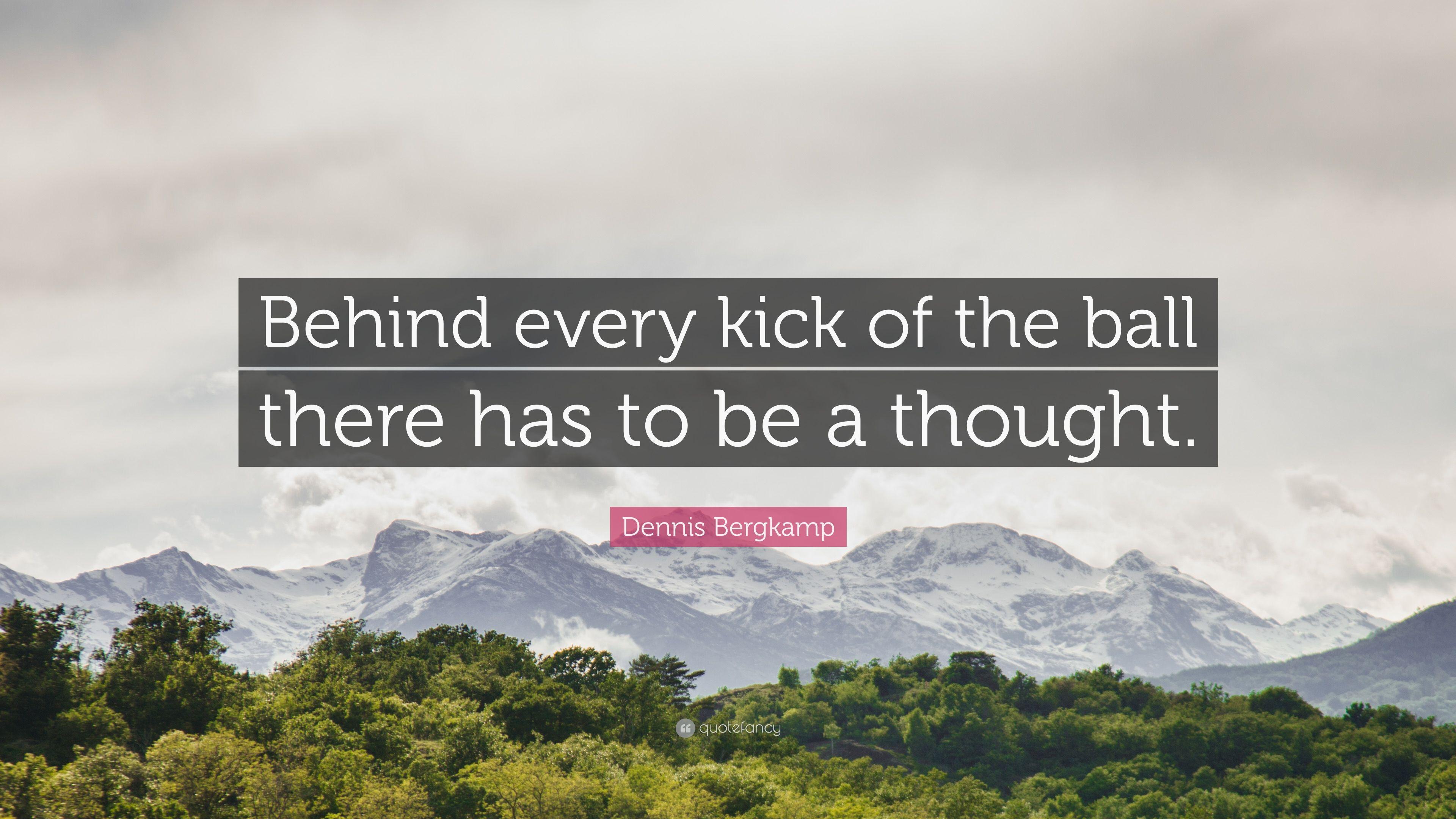 Dennis Bergkamp Quote: “Behind every kick of the ball there has to