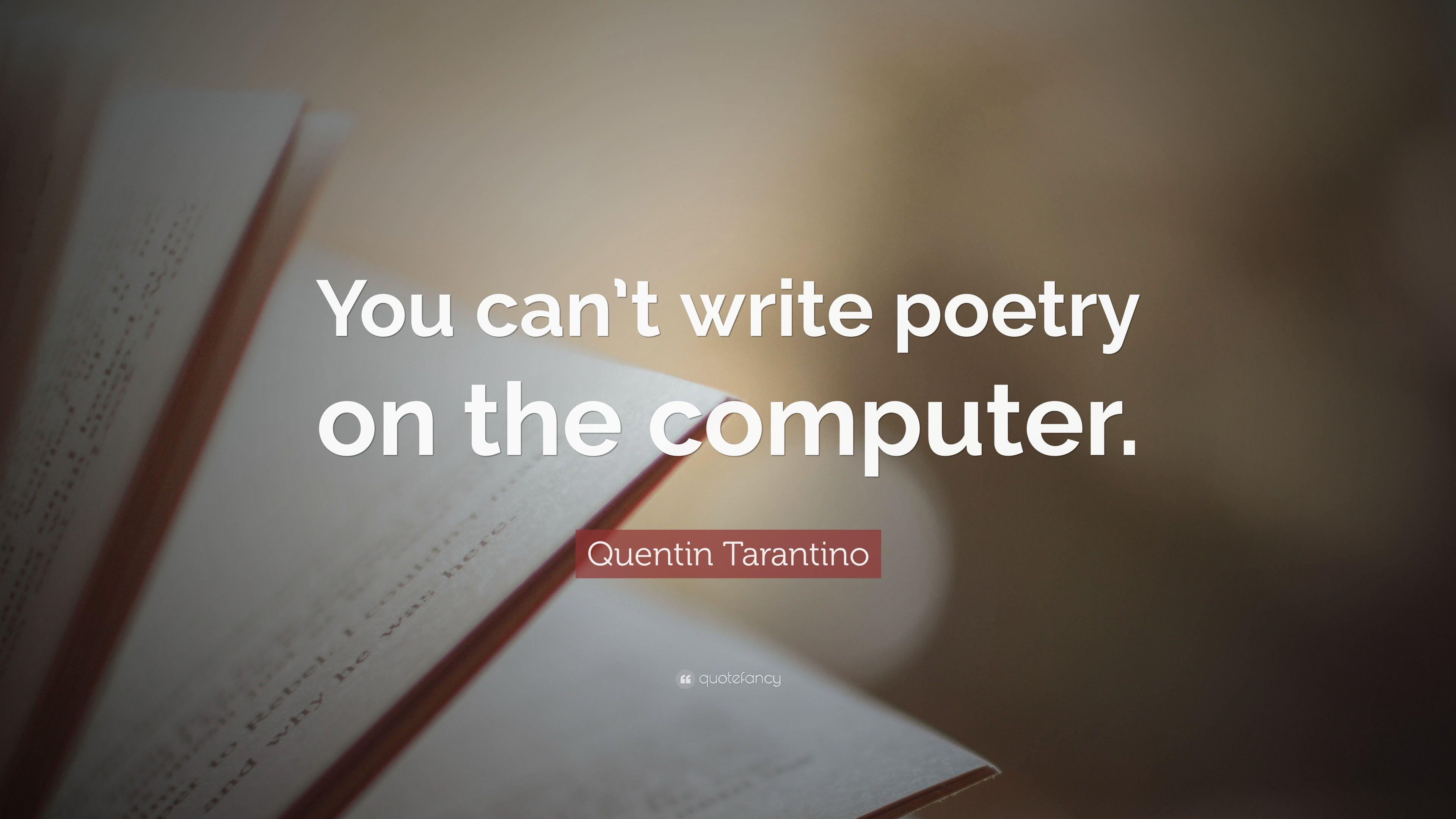 Quentin Tarantino Quote: “You can't write poetry on the computer