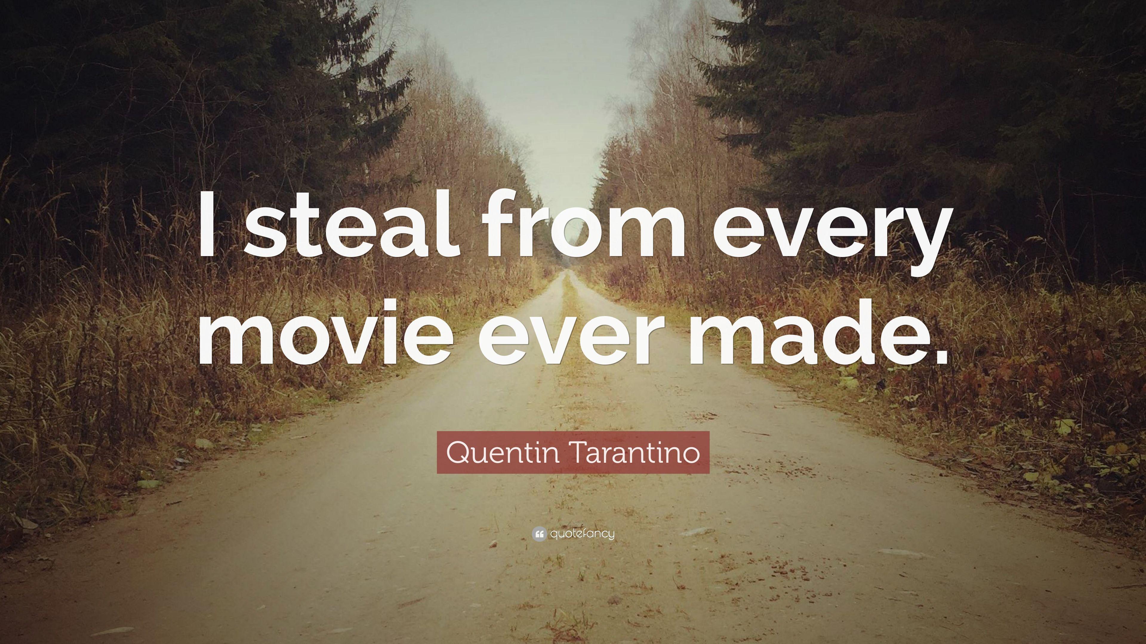 Quentin Tarantino Quote: “I steal from every movie ever made.” 12