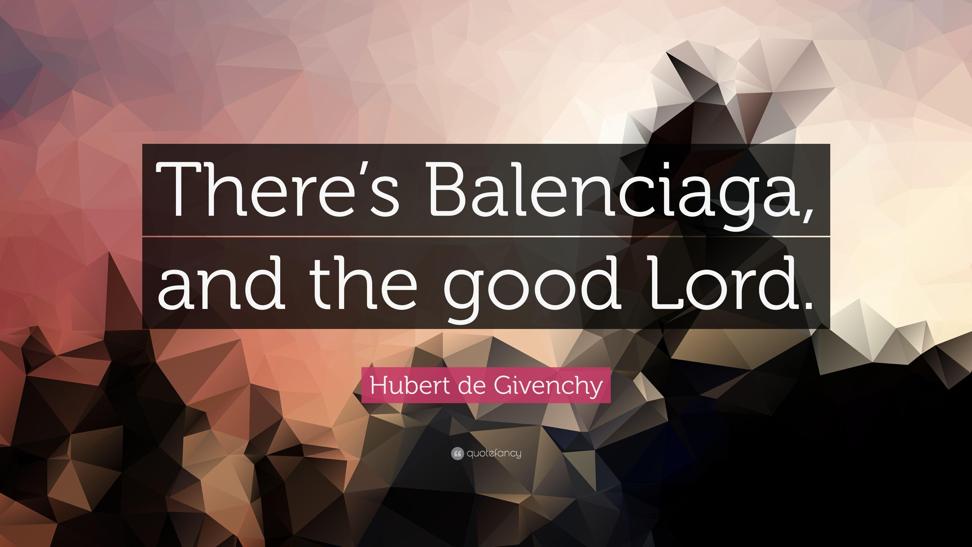 Hubert de Givenchy Quote: “There's Balenciaga, and the good Lord