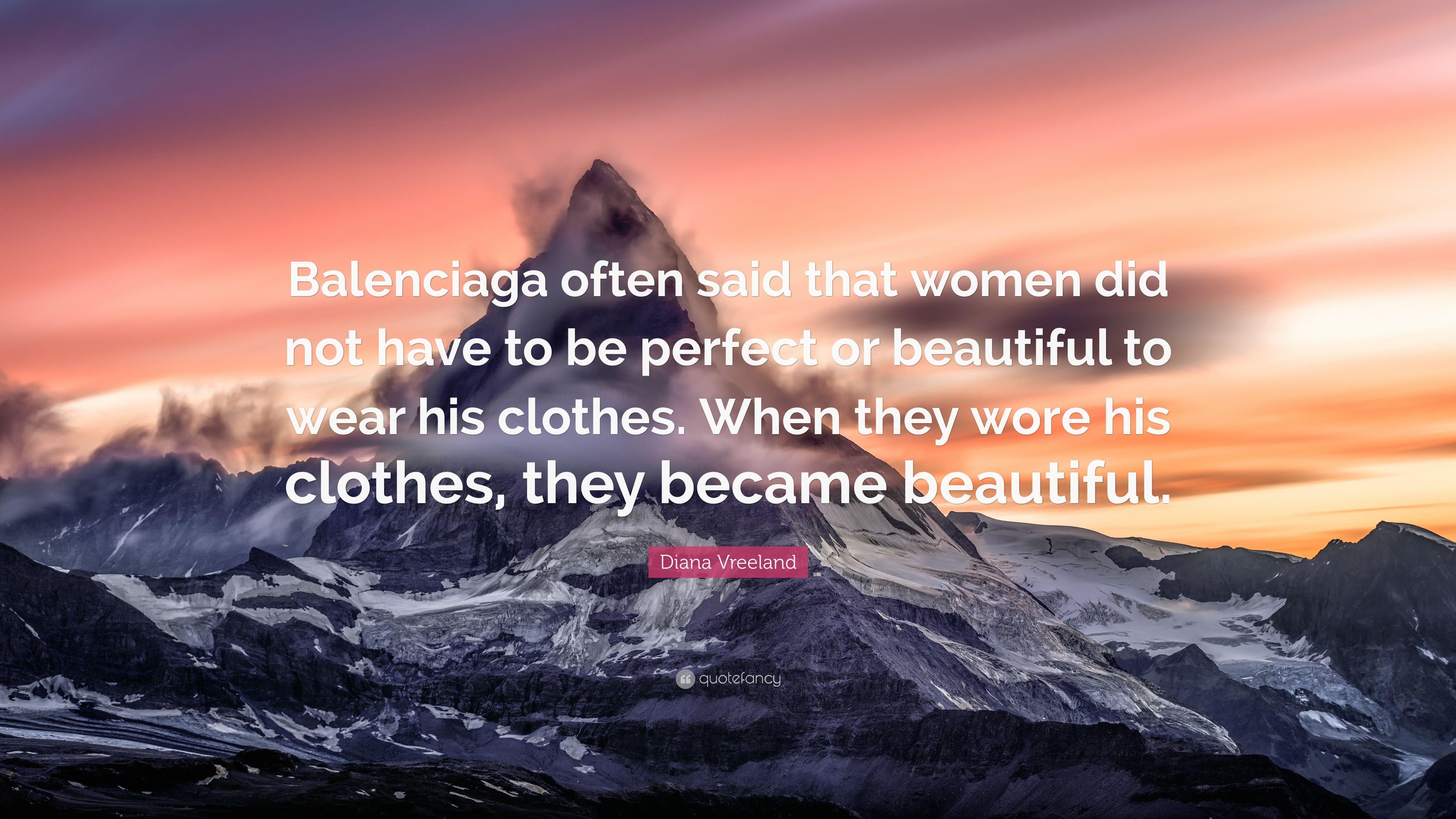Diana Vreeland Quote: “Balenciaga often said that women did not