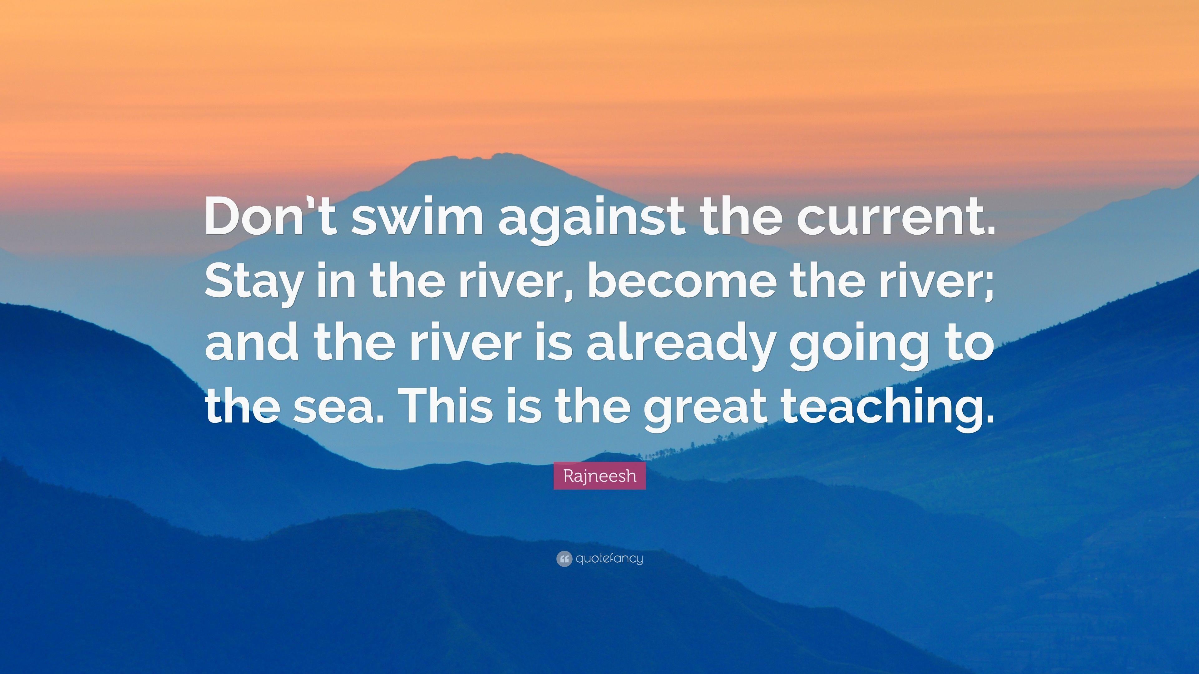 Rajneesh Quote: “Don't swim against the current. Stay in the river