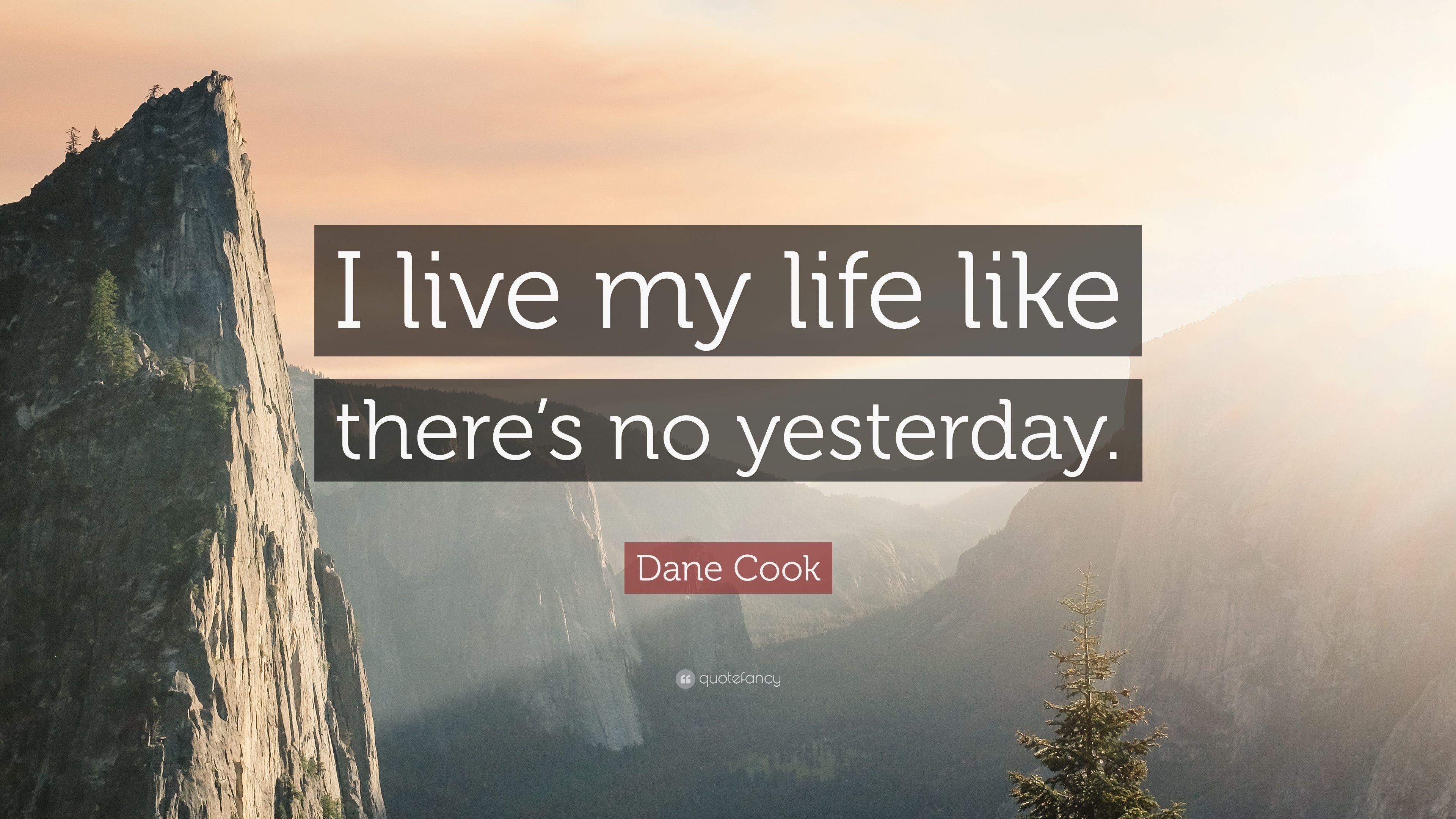 Dane Cook Quote: “I live my life like there's no yesterday.” 7