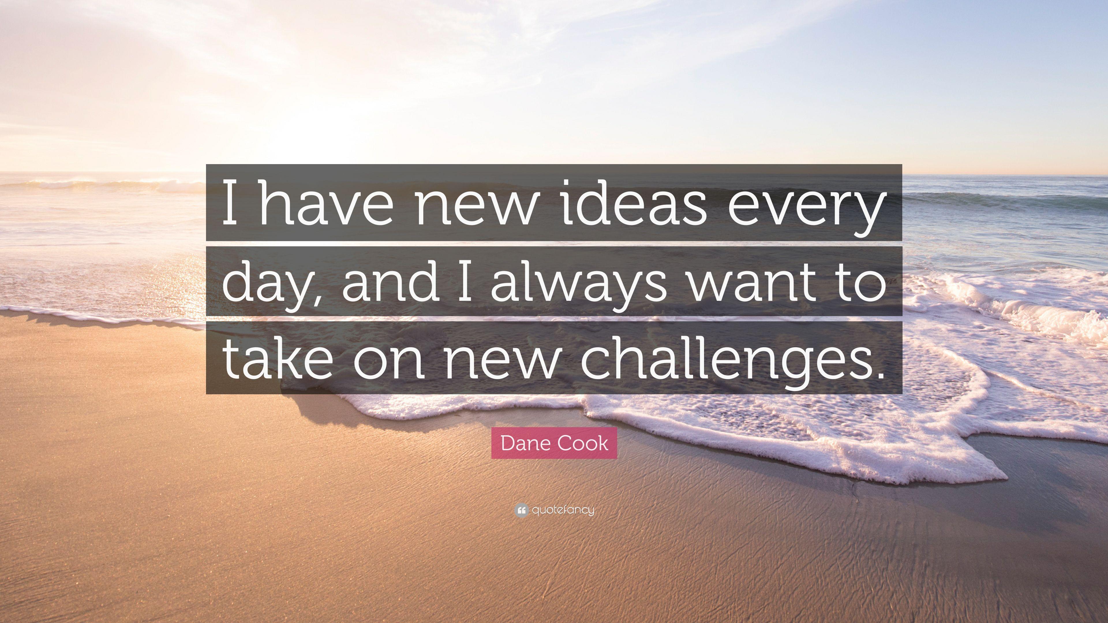 Dane Cook Quote: “I have new ideas every day, and I always want to