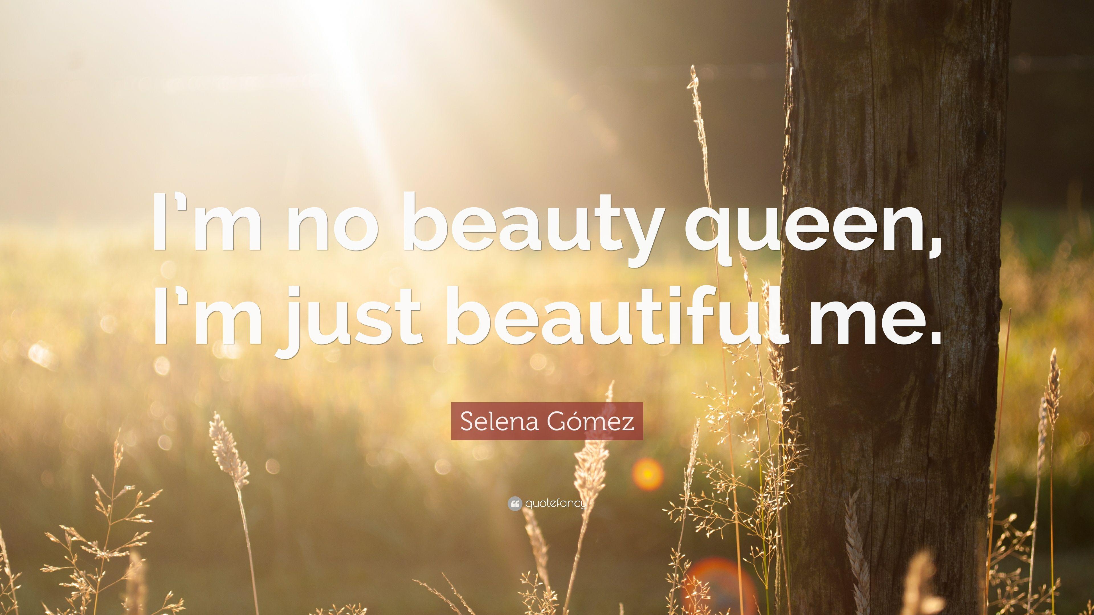 Selena Gómez Quote: “I'm no beauty queen, I'm just beautiful me