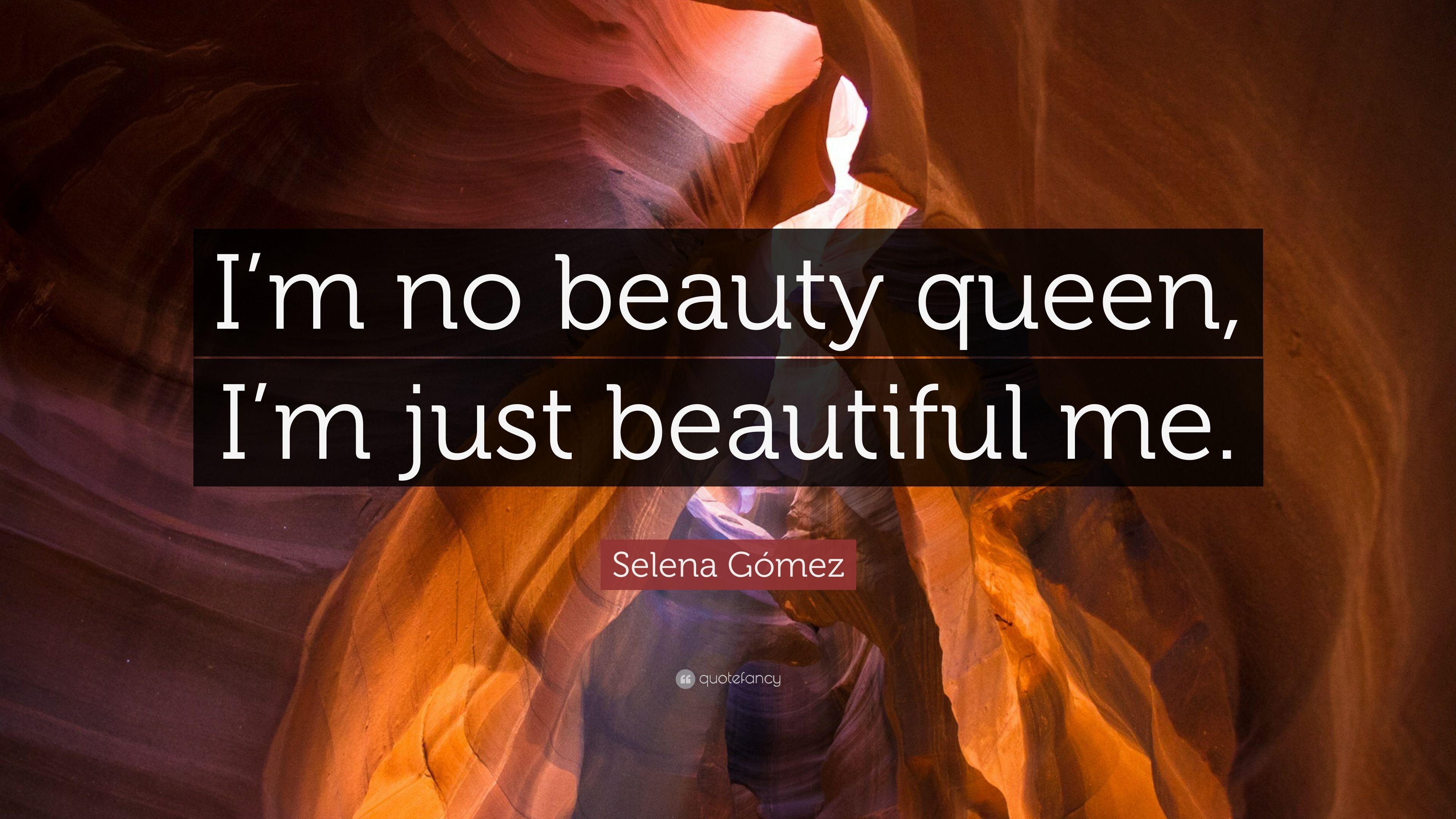 Selena Gómez Quote: “I'm no beauty queen, I'm just beautiful me