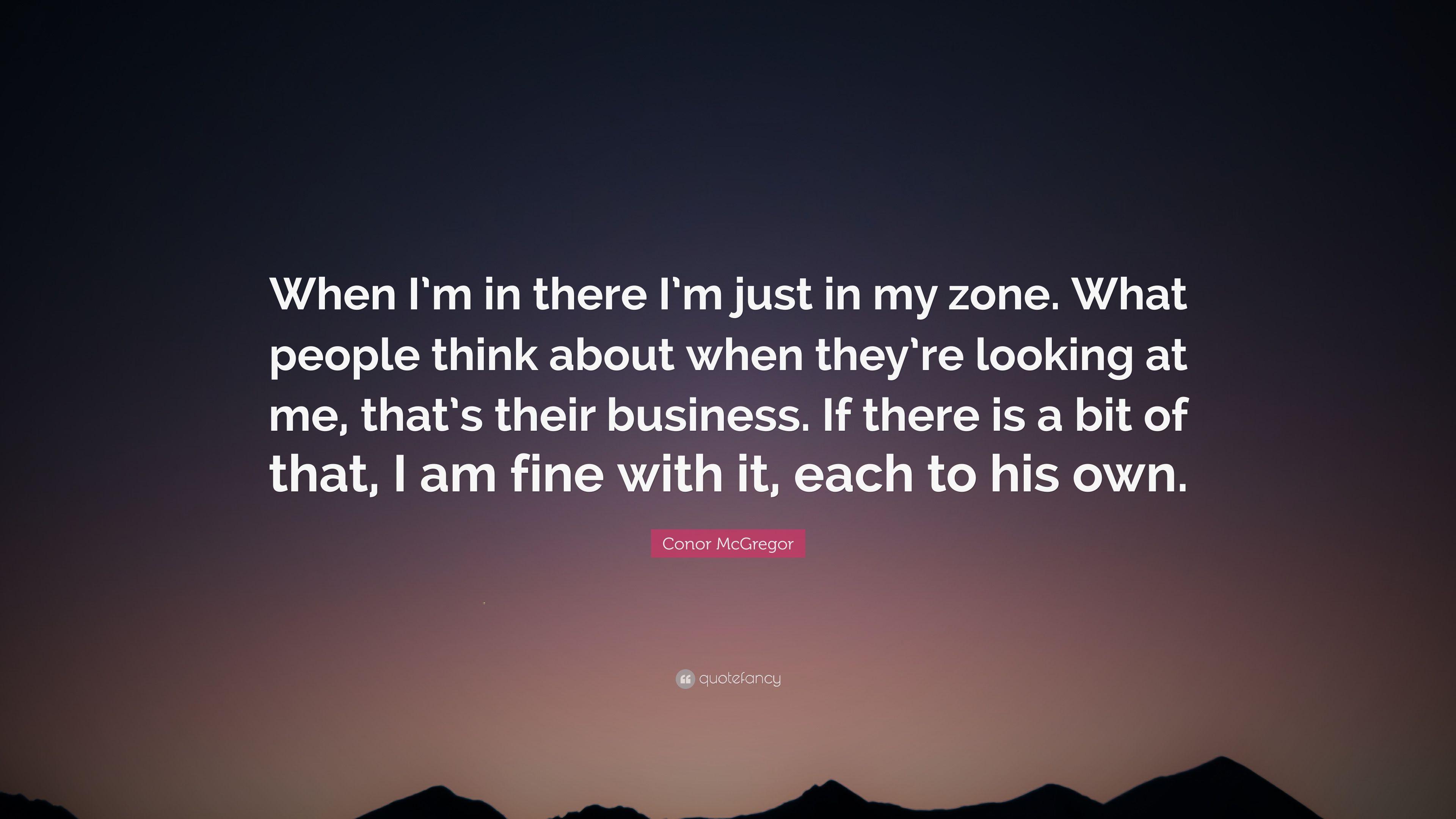 Conor McGregor Quote: “When I'm in there I'm just in my zone. What