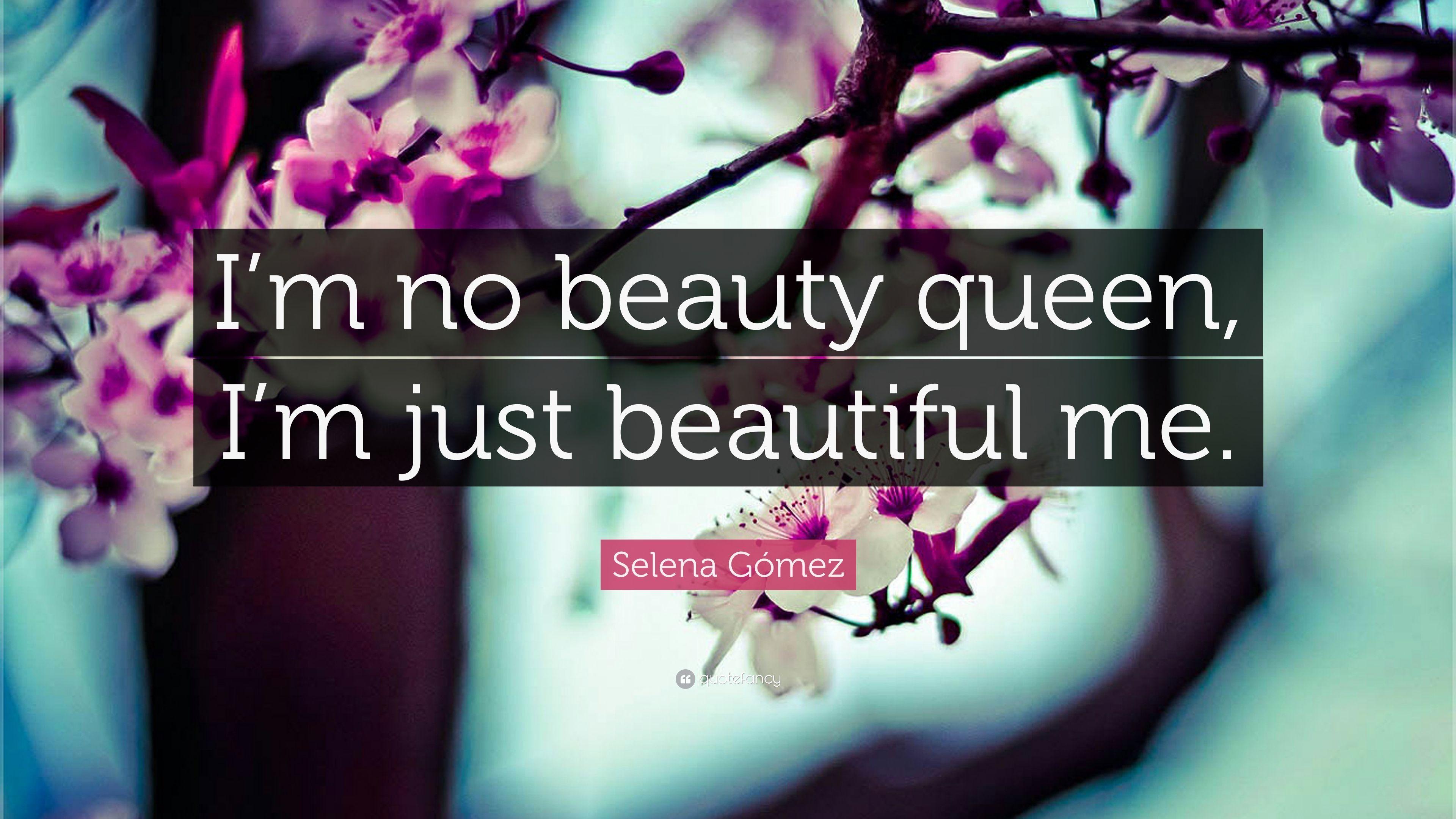 Selena Gómez Quote: “I'm no beauty queen, I'm just beautiful me