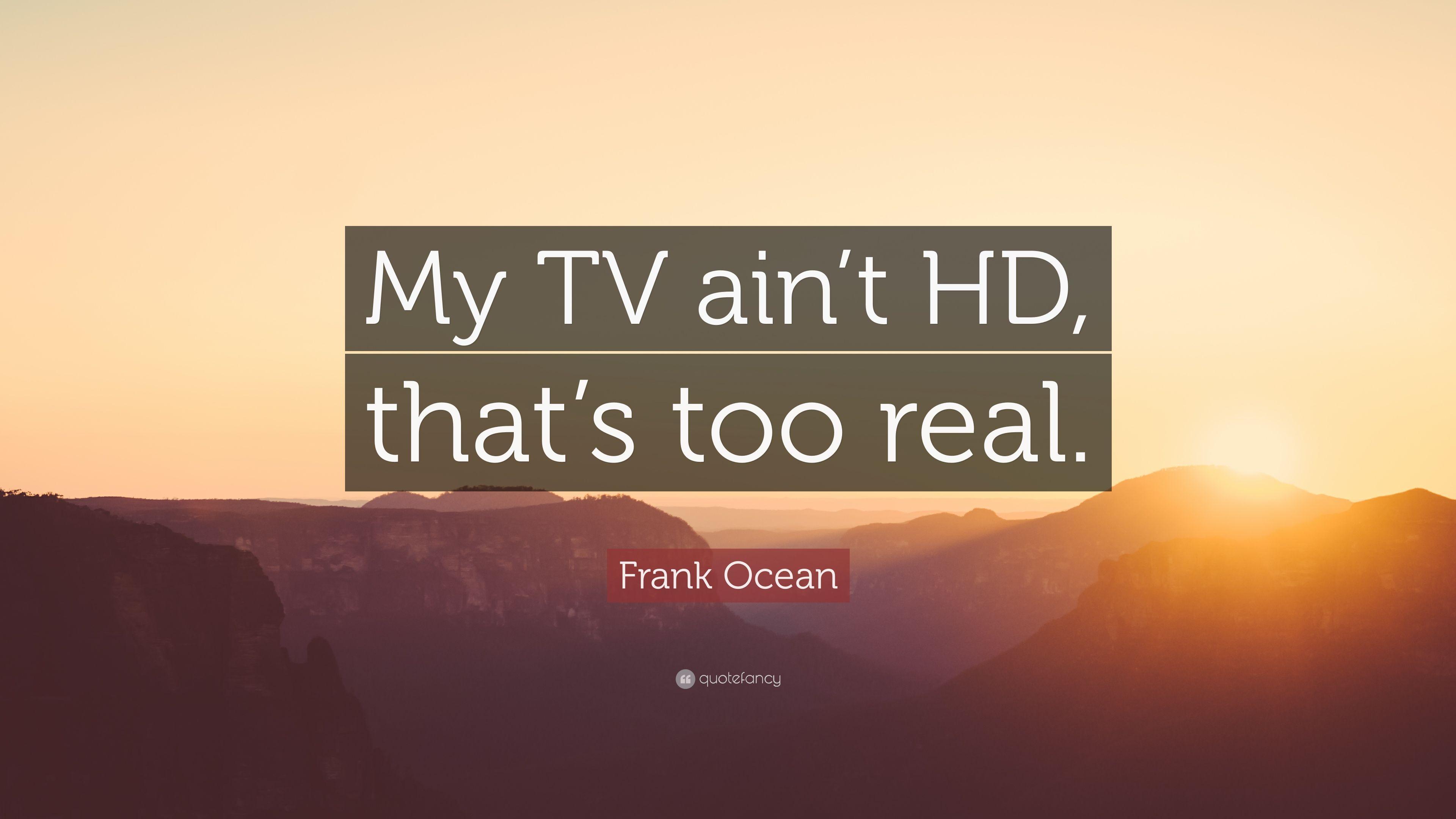 Frank Ocean Quote: “My TV ain't HD, that's too real.” 12