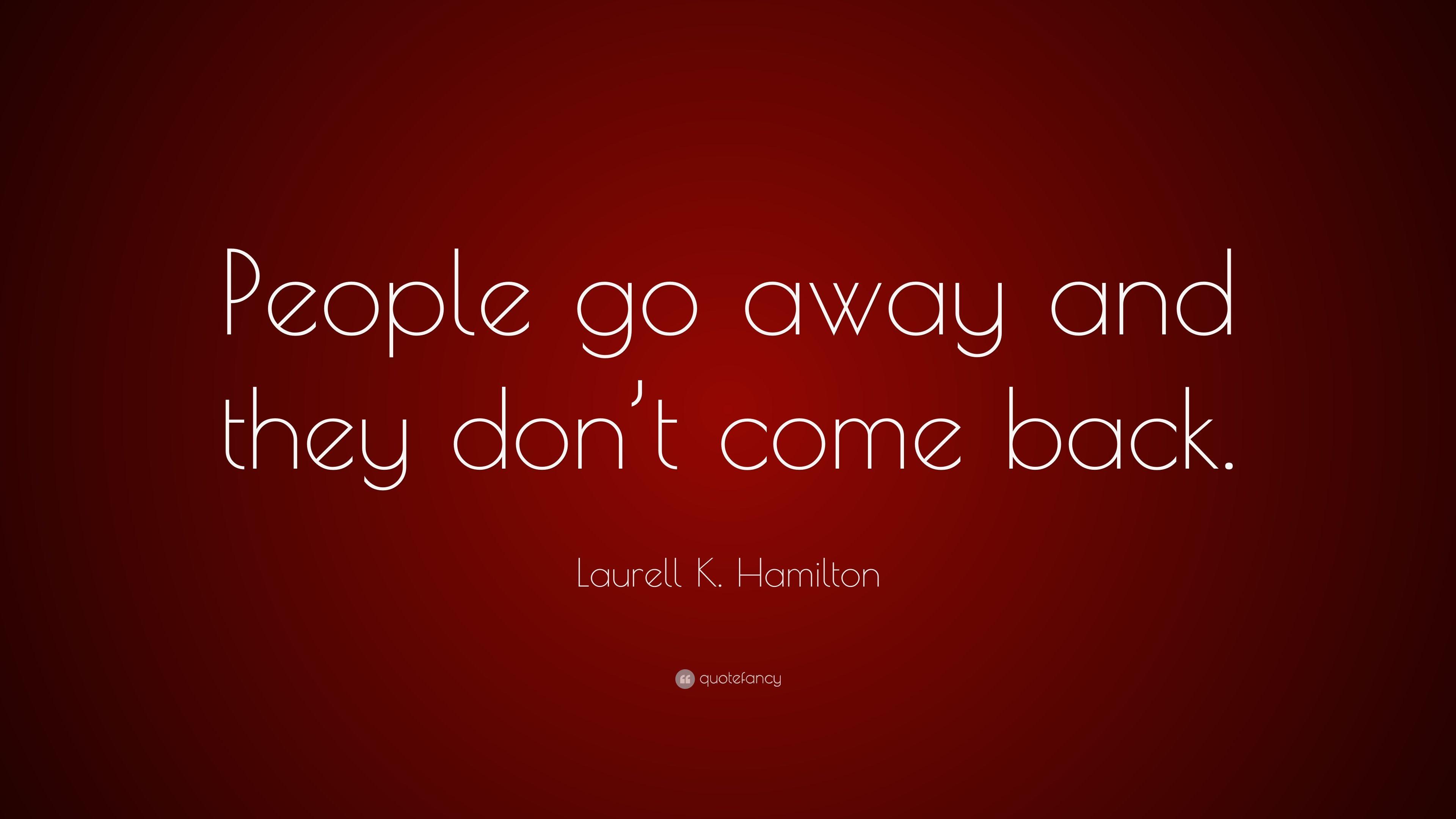 Laurell K. Hamilton Quote: “People go away and they don't come