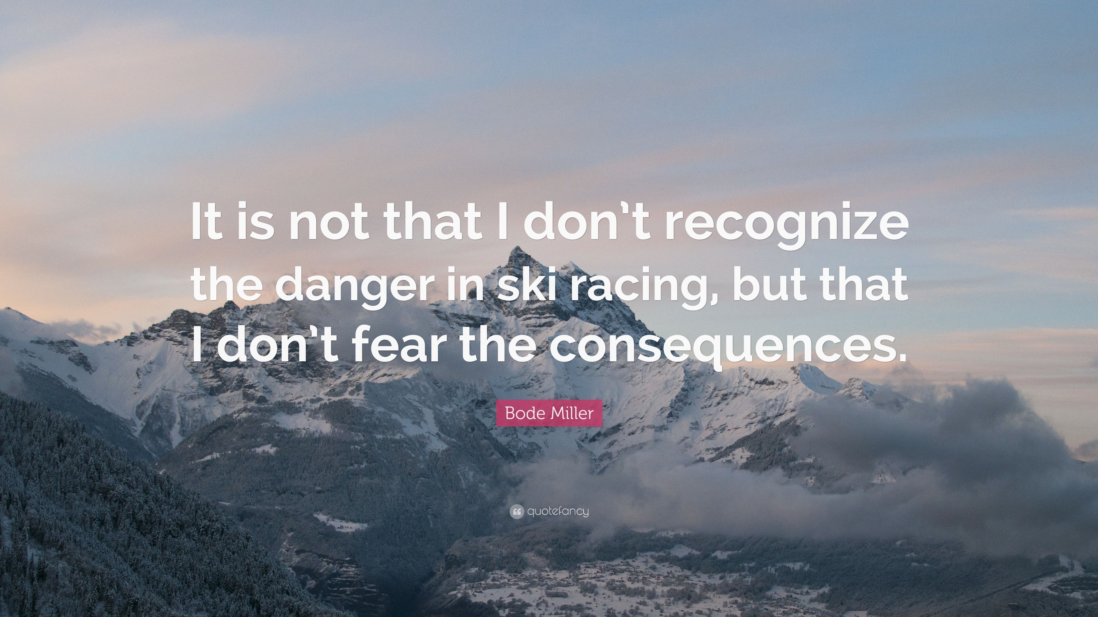 Bode Miller Quote: “It is not that I don't recognize the danger