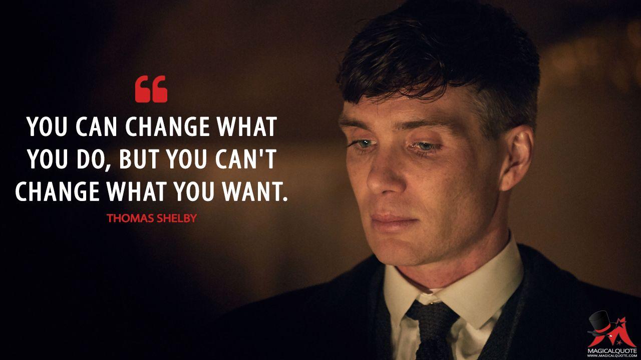 ThomasShelby: You can change what you do, but you can't change
