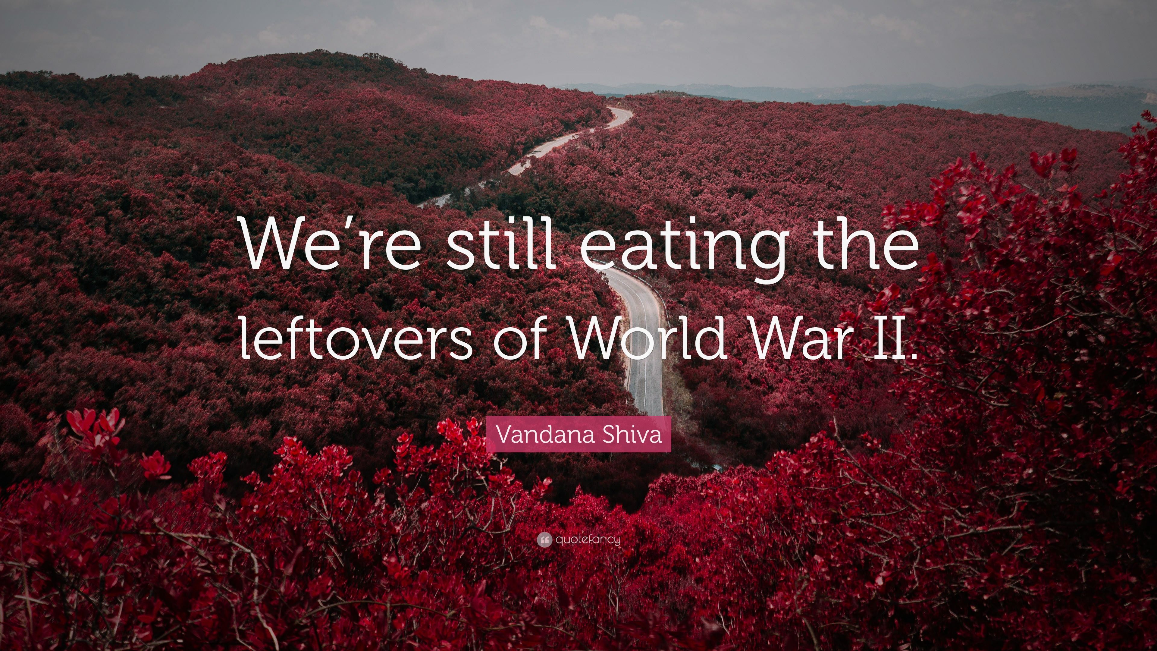Vandana Shiva Quote: “We're still eating the leftovers of World
