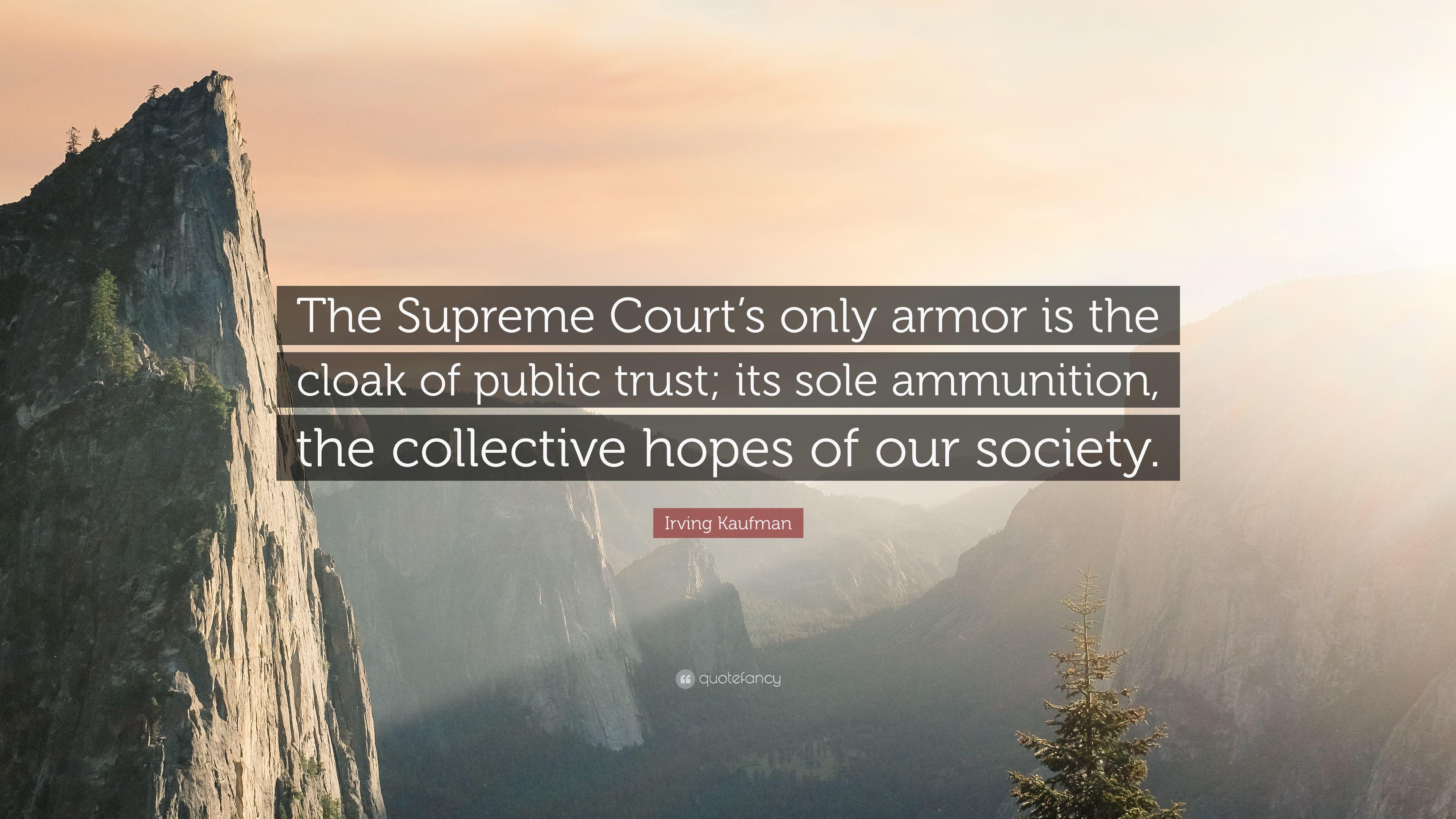 Irving Kaufman Quote: “The Supreme Court's only armor is the cloak
