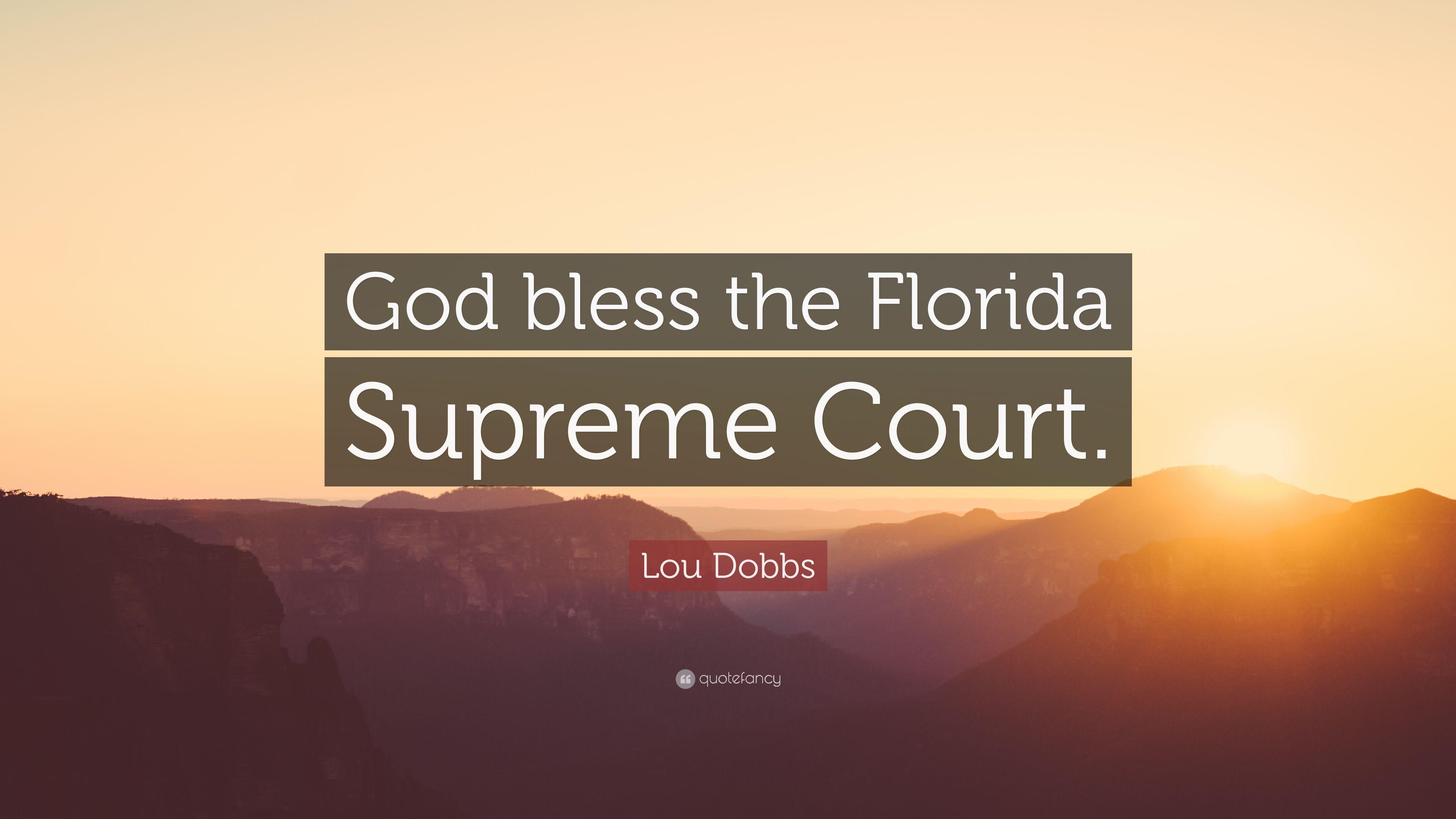Lou Dobbs Quote: “God bless the Florida Supreme Court.” 7