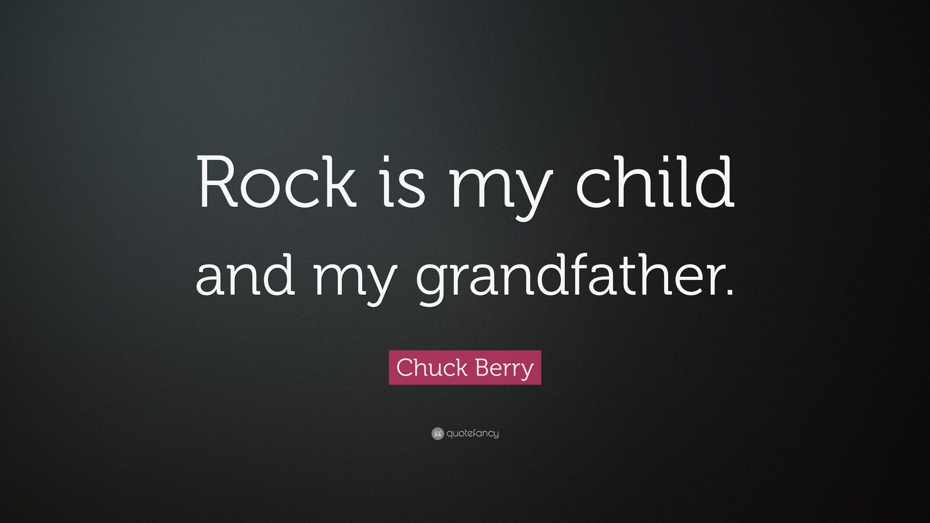 Chuck Berry Quote: “Rock is my child and my grandfather.” 7