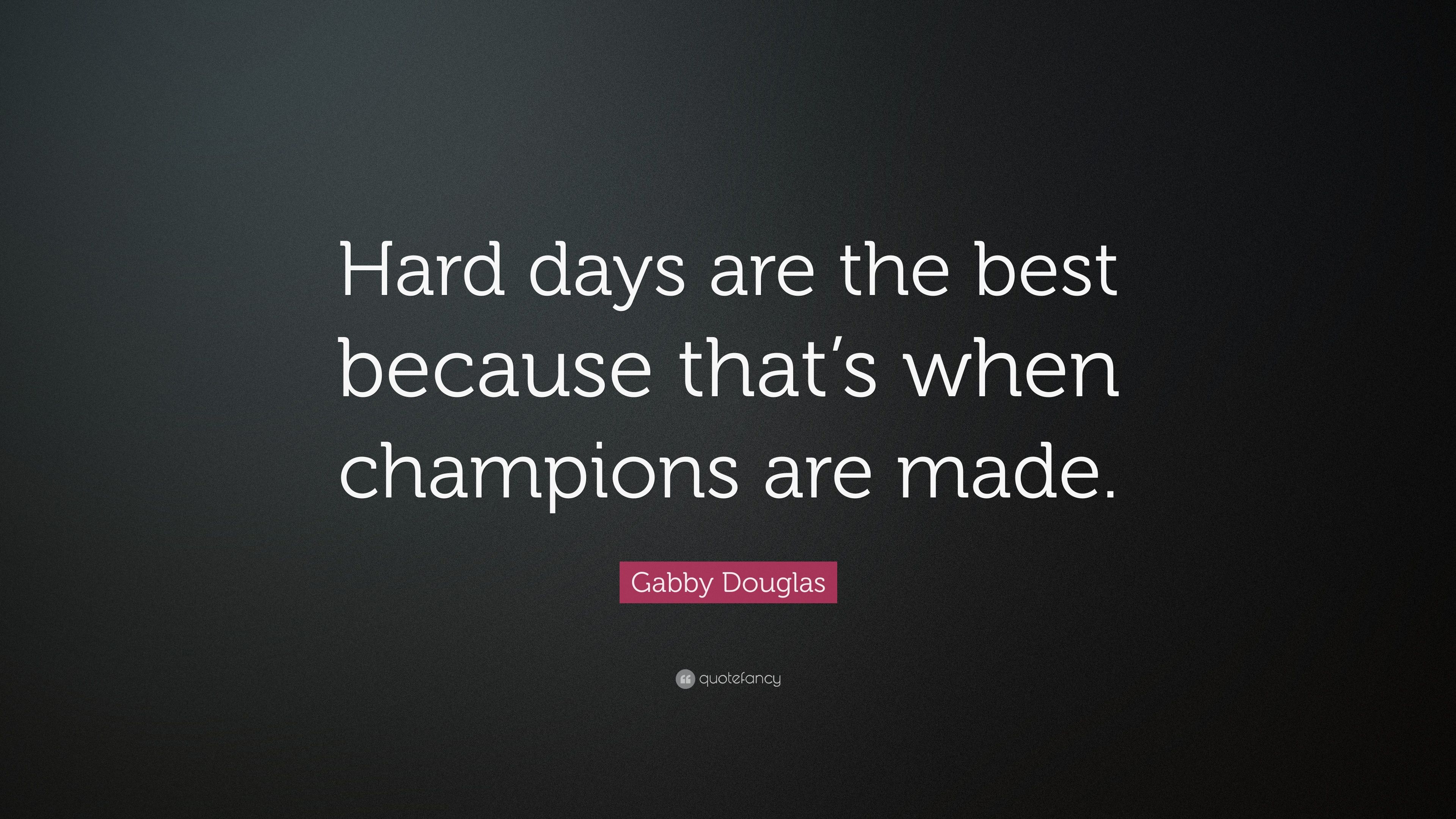 Gabby Douglas Quote: “Hard days are the best because that's when