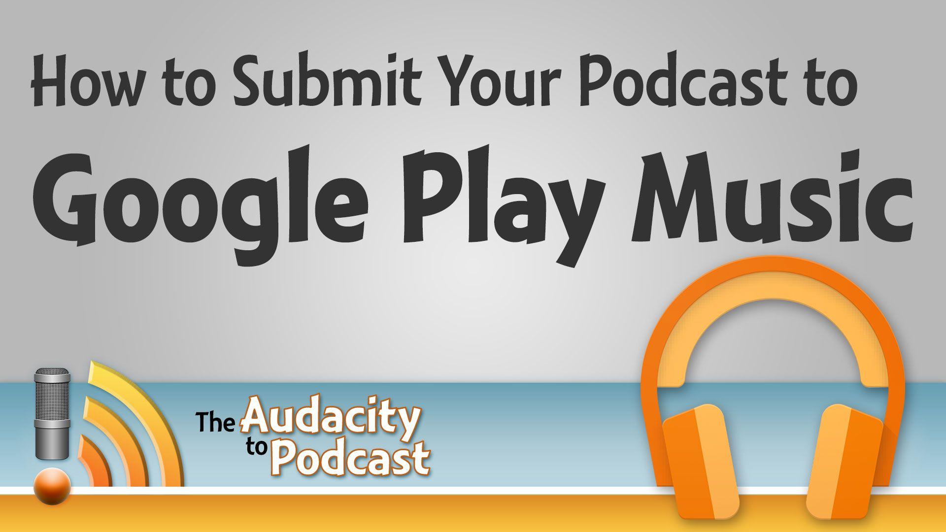 How to Submit Your Podcast to Google Play Music