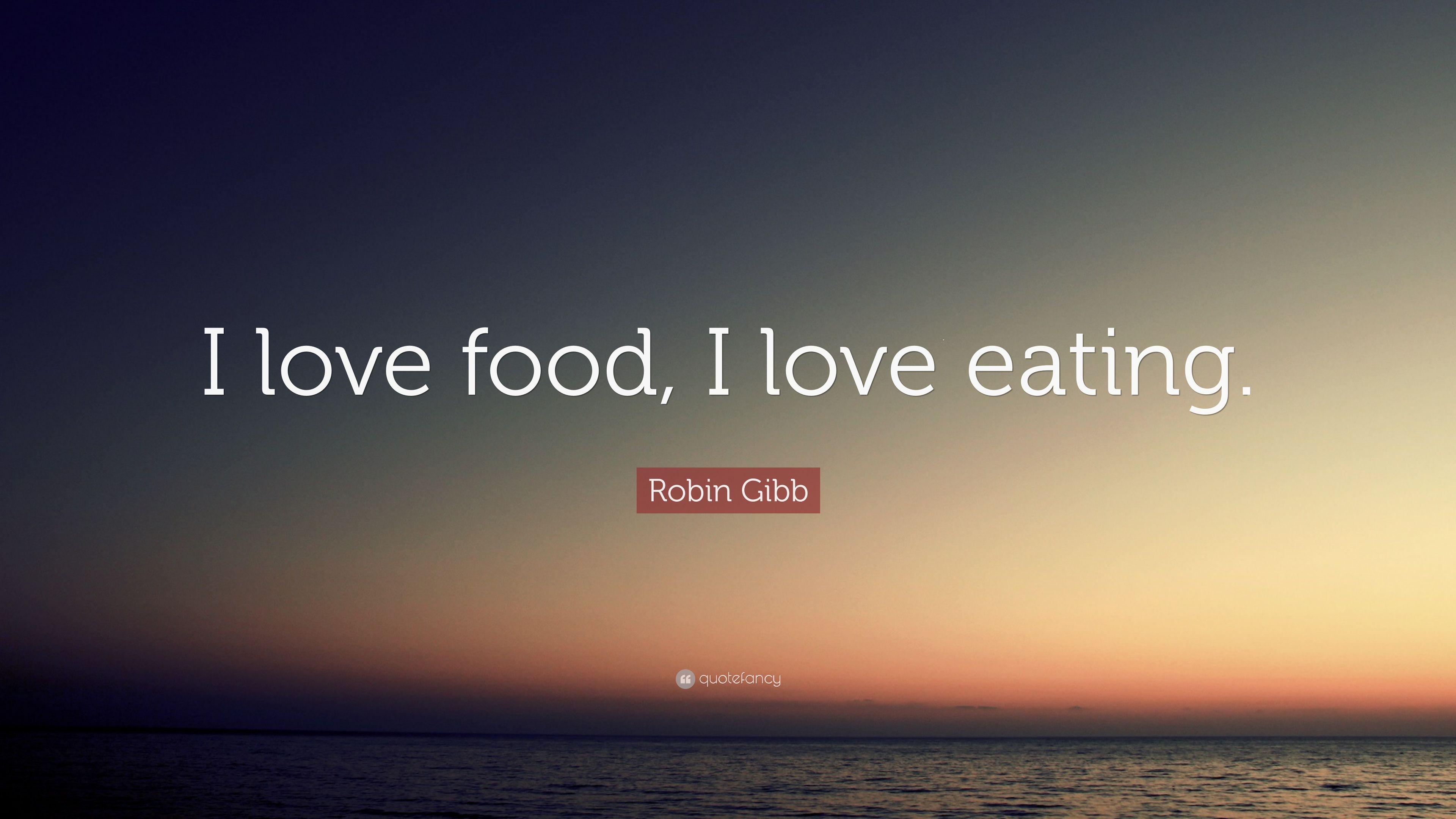 Robin Gibb Quote: “I love food, I love eating.” 12 wallpaper