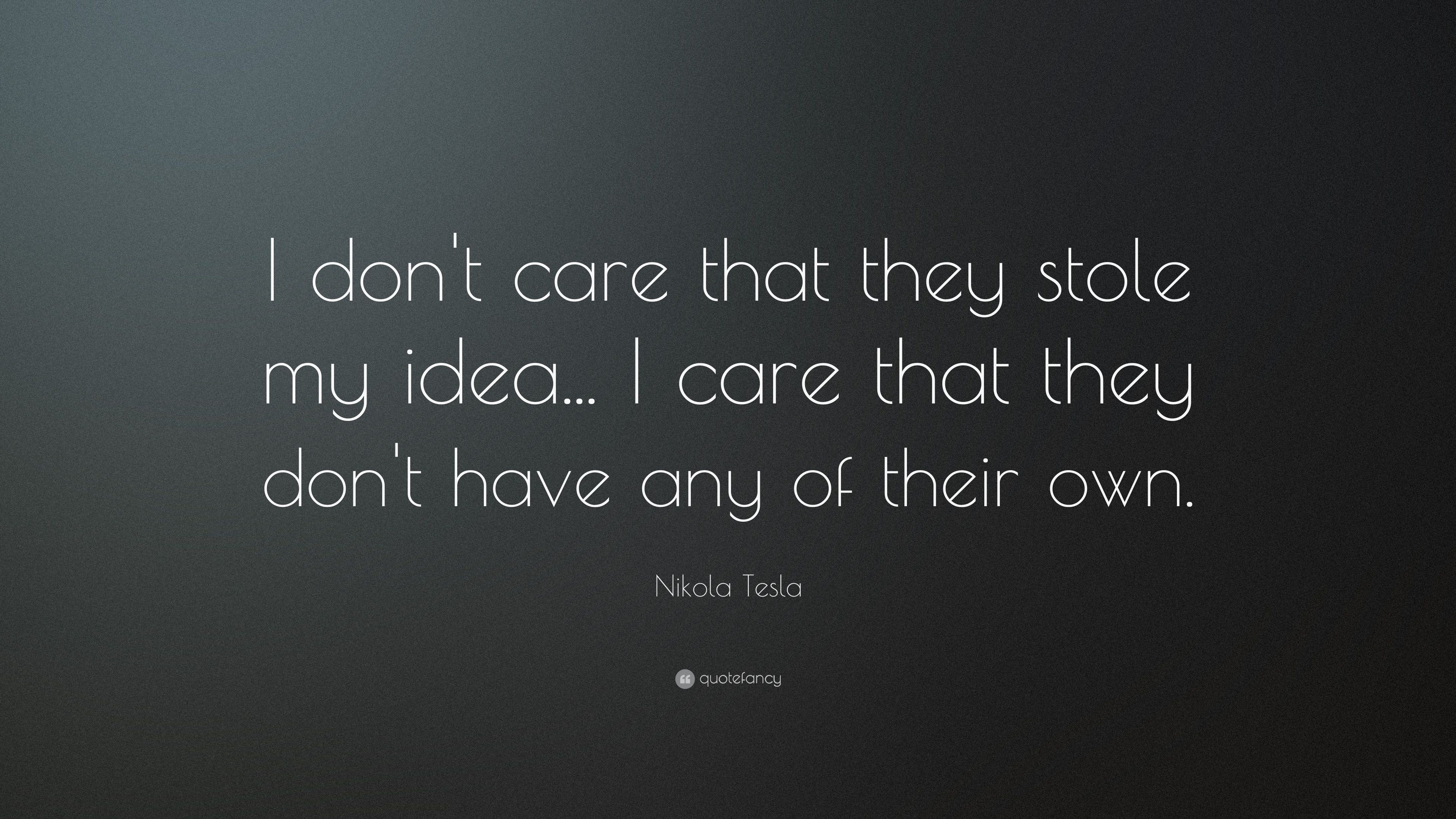 Nikola Tesla Quote: "I don't care that they stole my idea... 