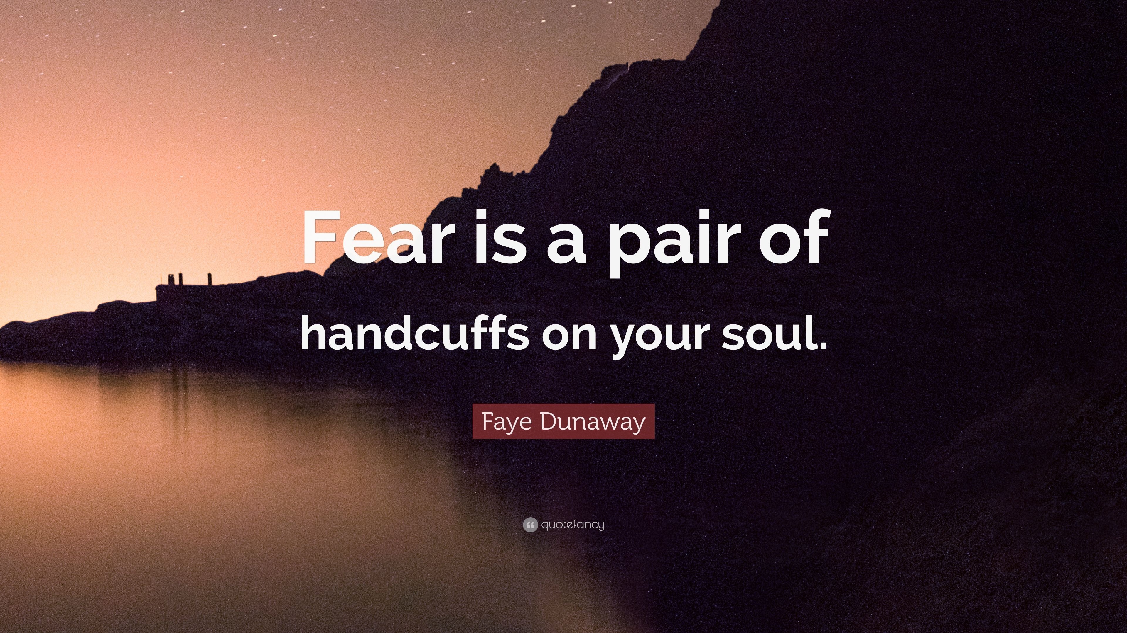 Faye Dunaway Quote: “Fear is a pair of handcuffs on your soul.” 9