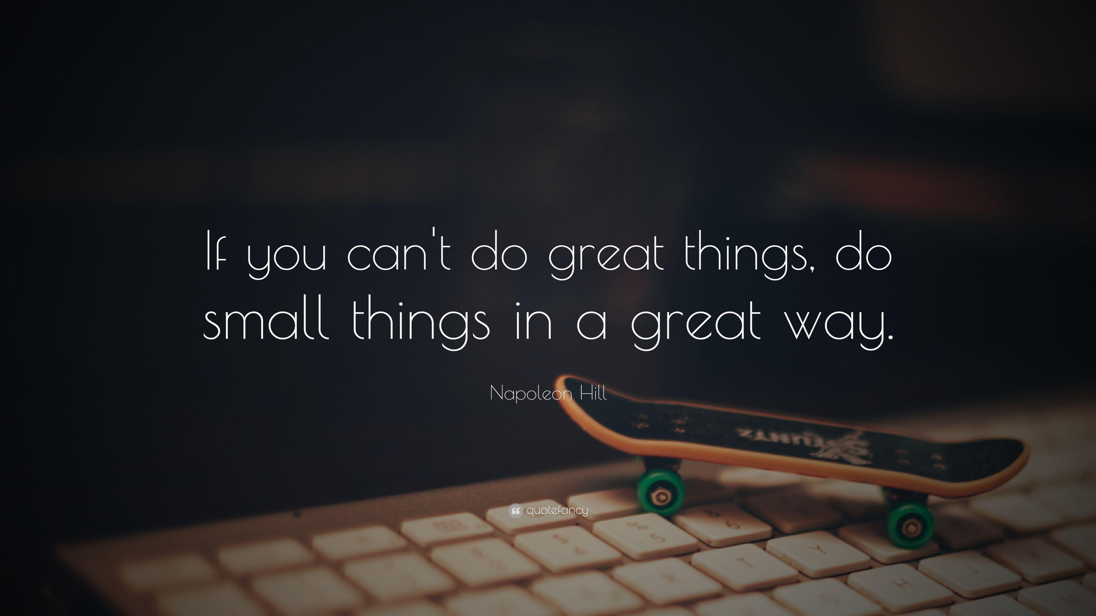 Napoleon Hill Quote: “If you can't do great things, do small