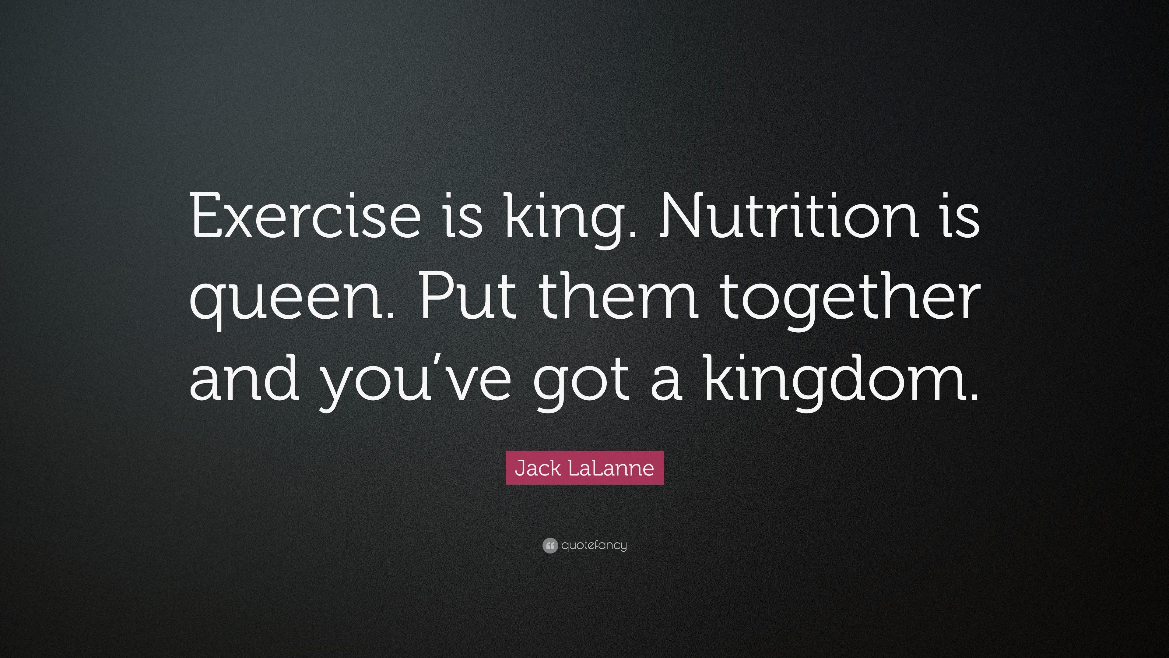 Jack LaLanne Quote: “Exercise is king. Nutrition is queen. Put