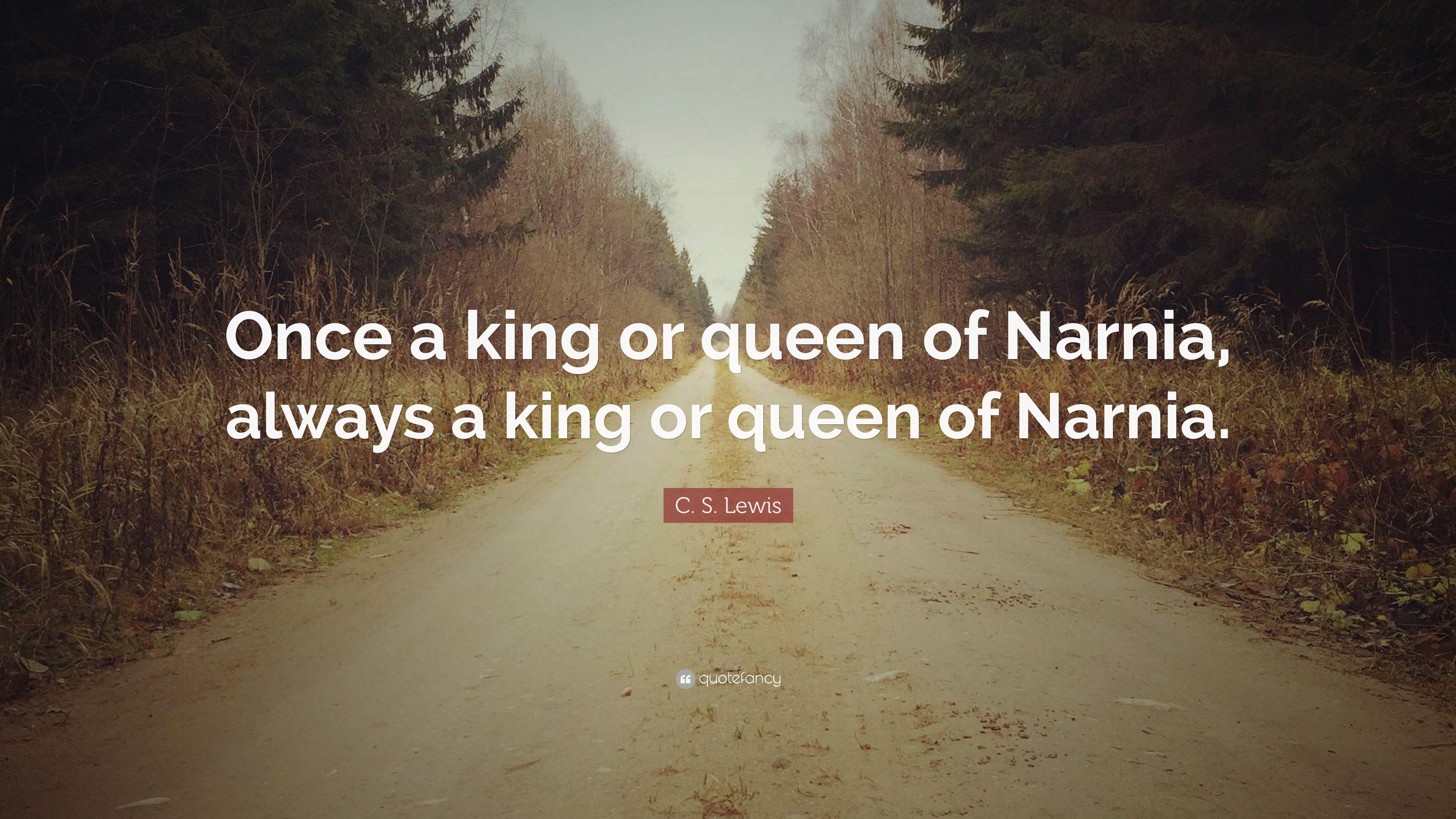 C. S. Lewis Quote: “Once a king or queen of Narnia, always a king or