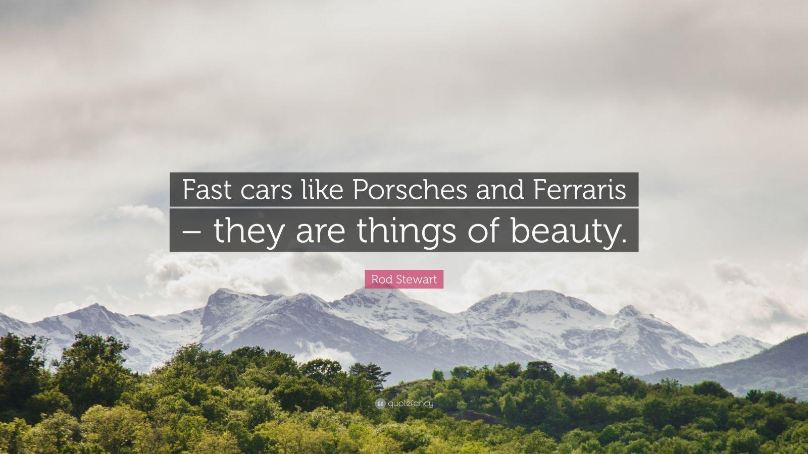 Rod Stewart Quote: “Fast cars like Porsches and Ferraris