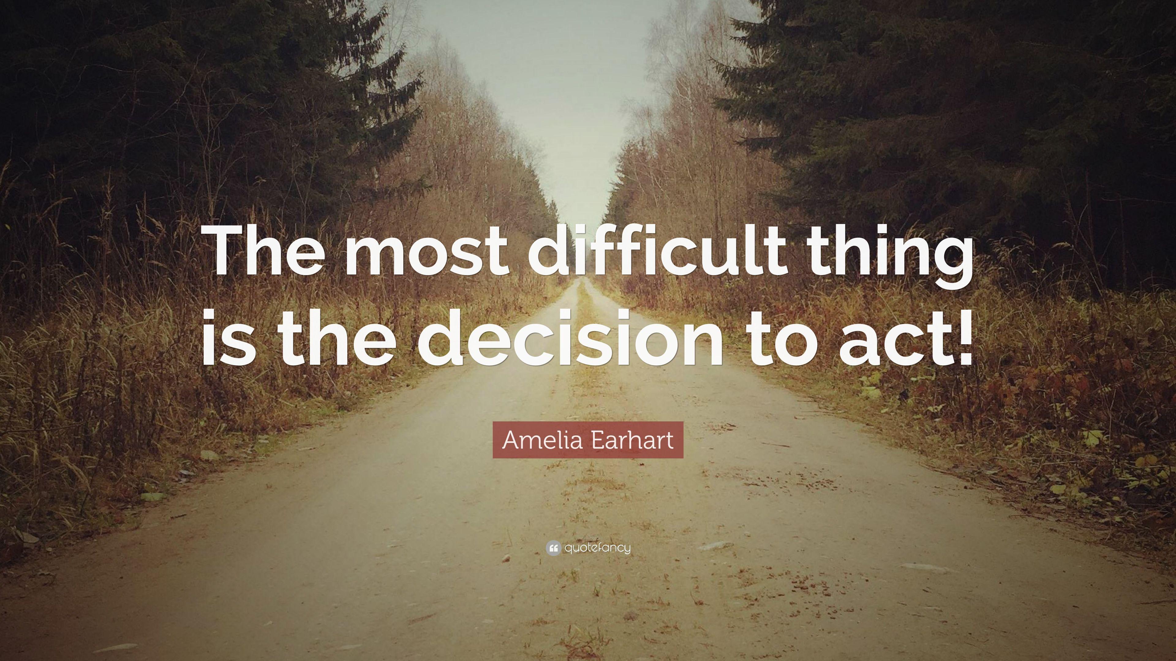 Amelia Earhart Quote: “The most difficult thing is the decision to