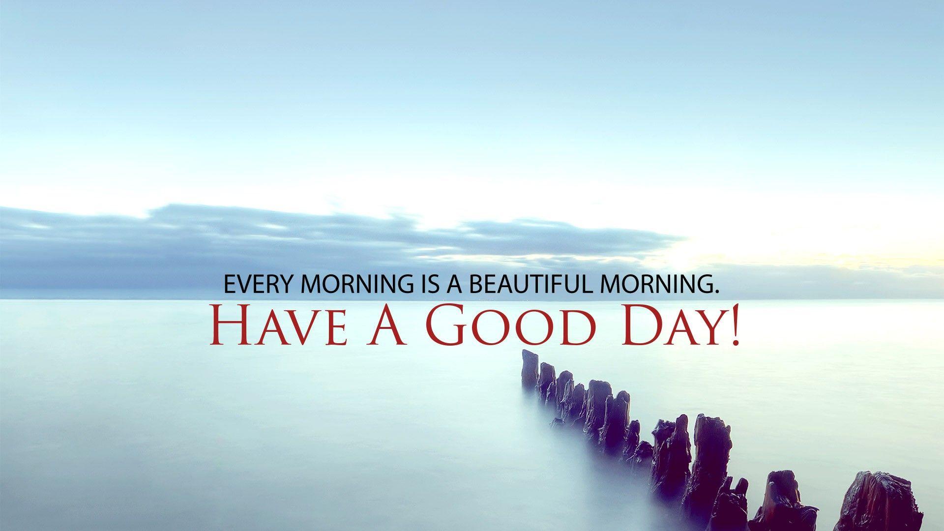 Every Morning Is A Beautiful Morning Have A Good Day