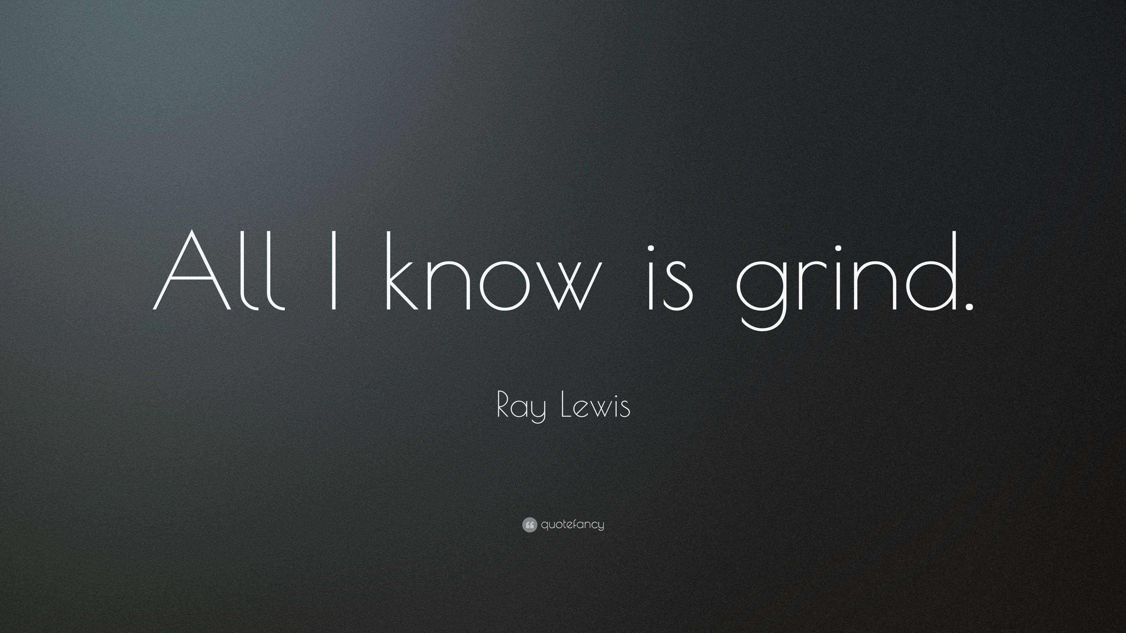 Ray Lewis Quote: “All I know is grind.” (14 wallpaper)