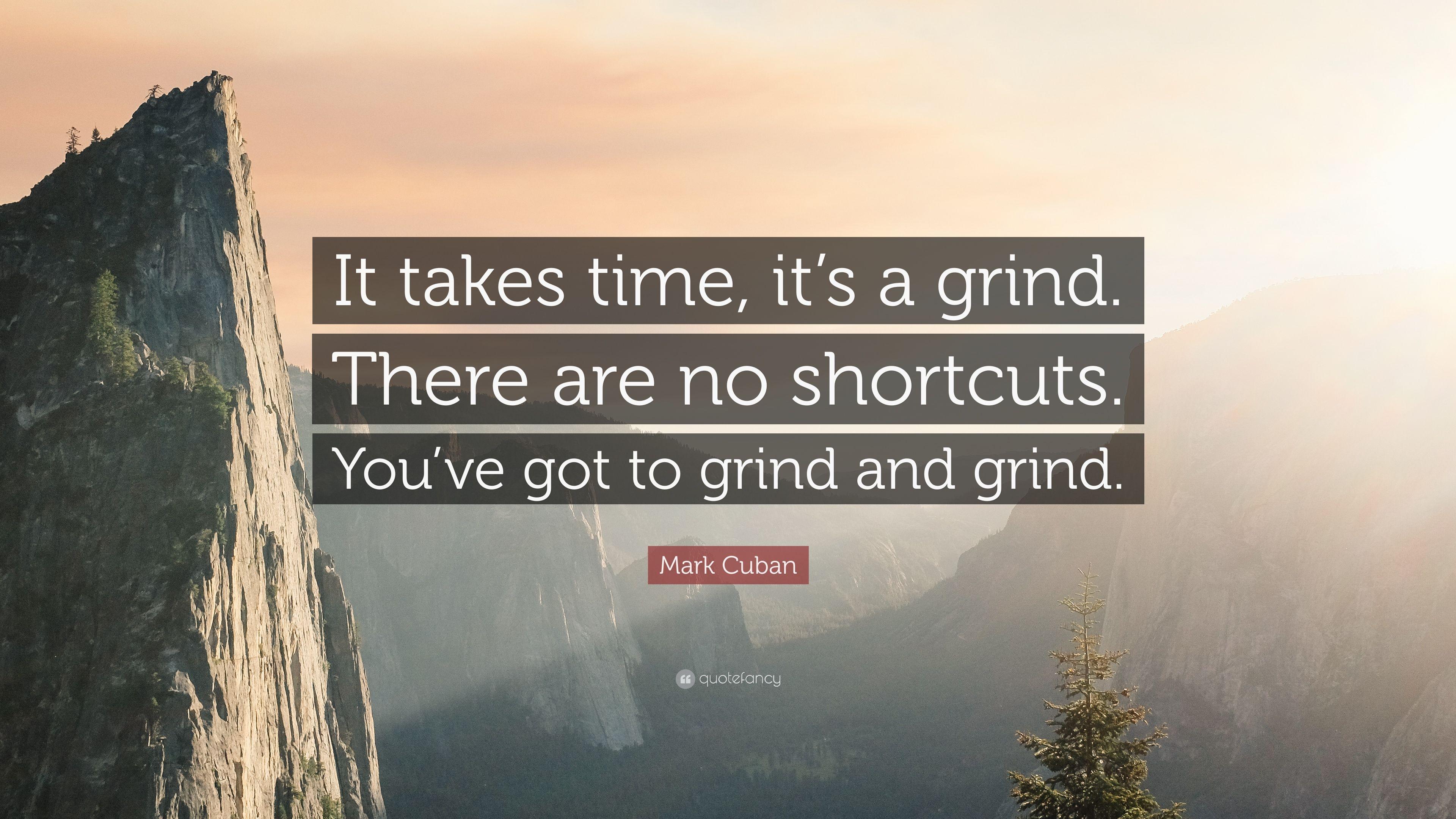 Mark Cuban Quote: “It takes time, it's a grind. There are no