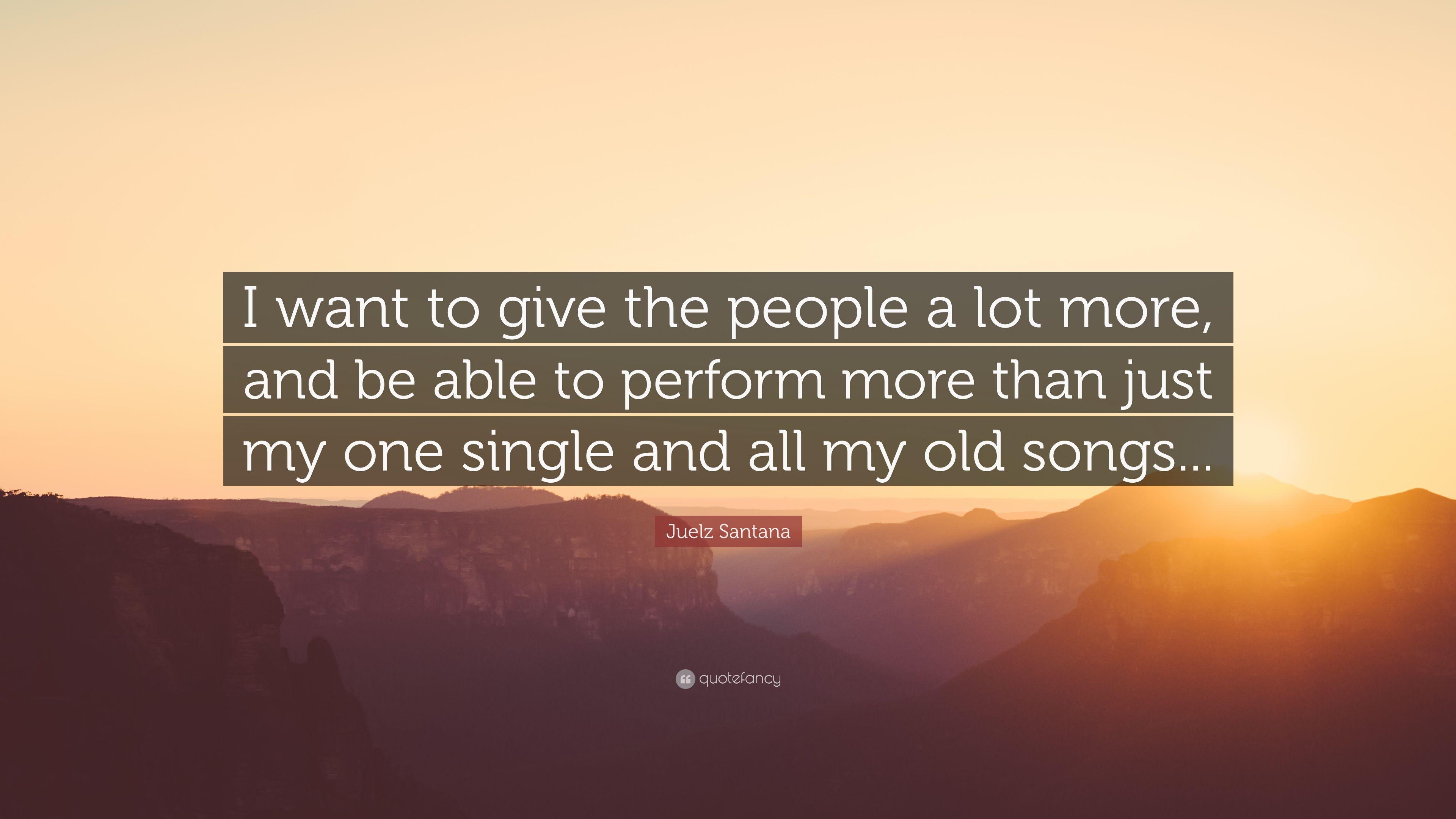 Juelz Santana Quote: “I want to give the people a lot more, and be