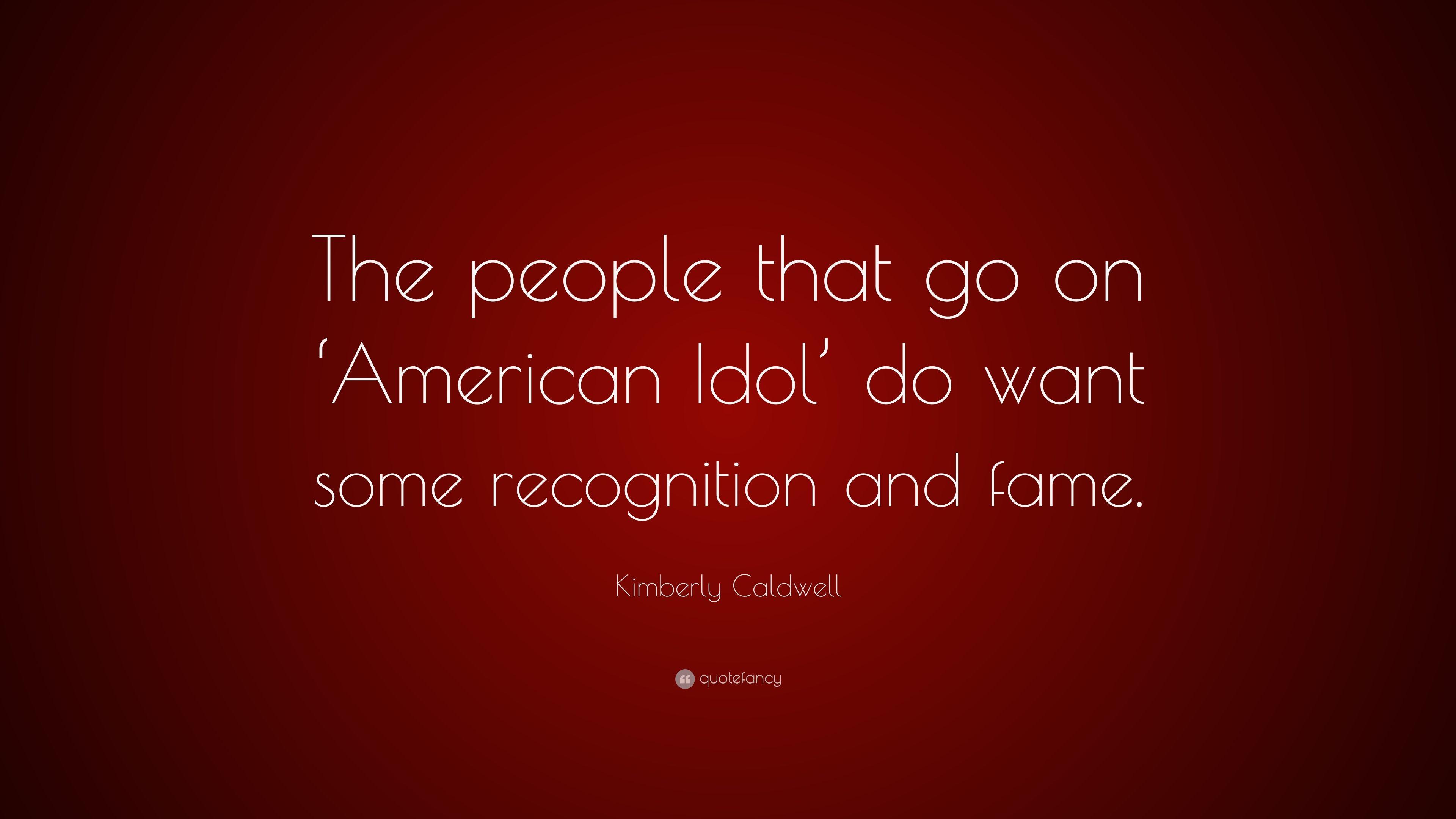 Kimberly Caldwell Quote: “The people that go on 'American Idol' do