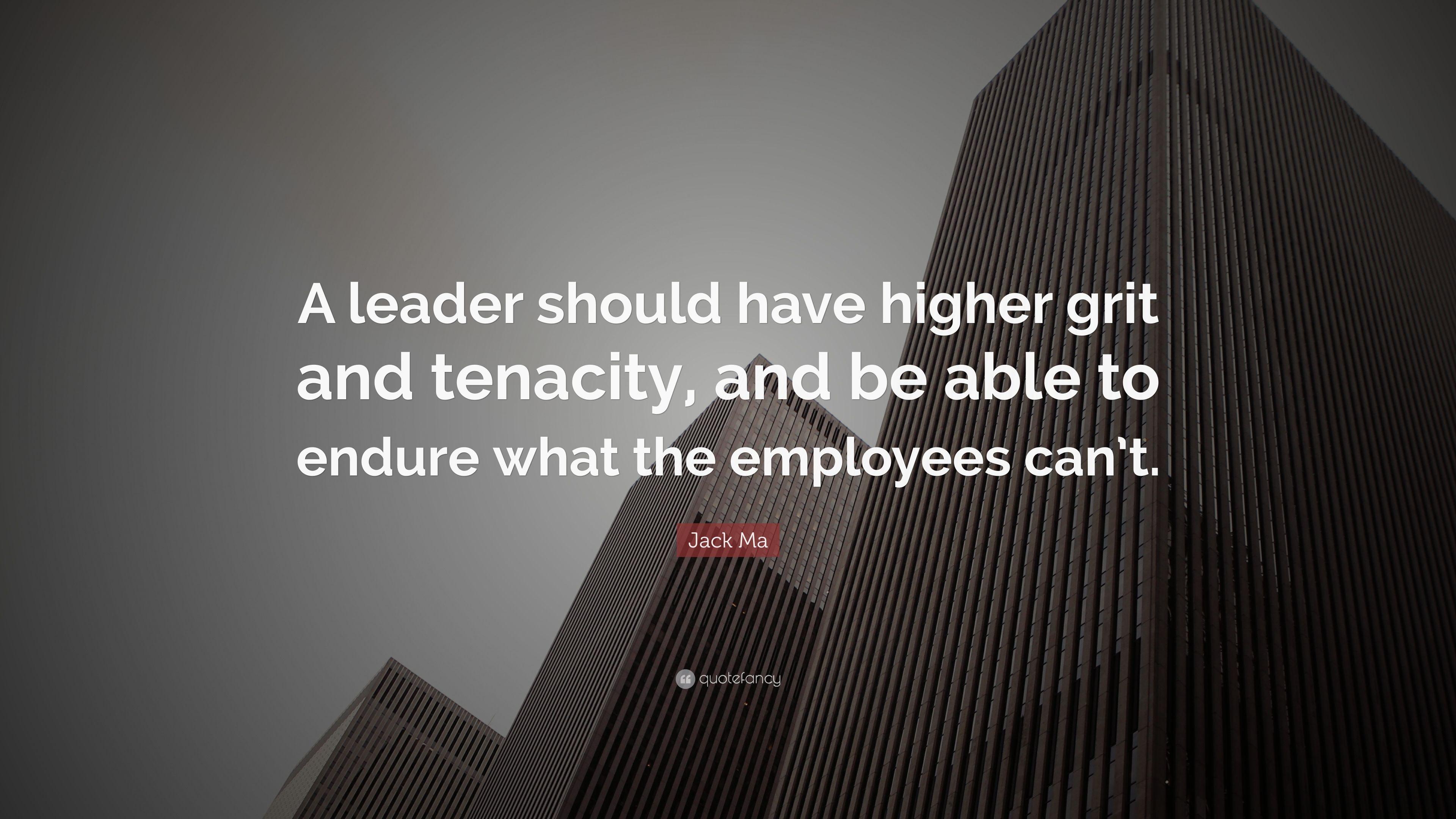 Jack Ma Quote: “A leader should have higher grit and tenacity