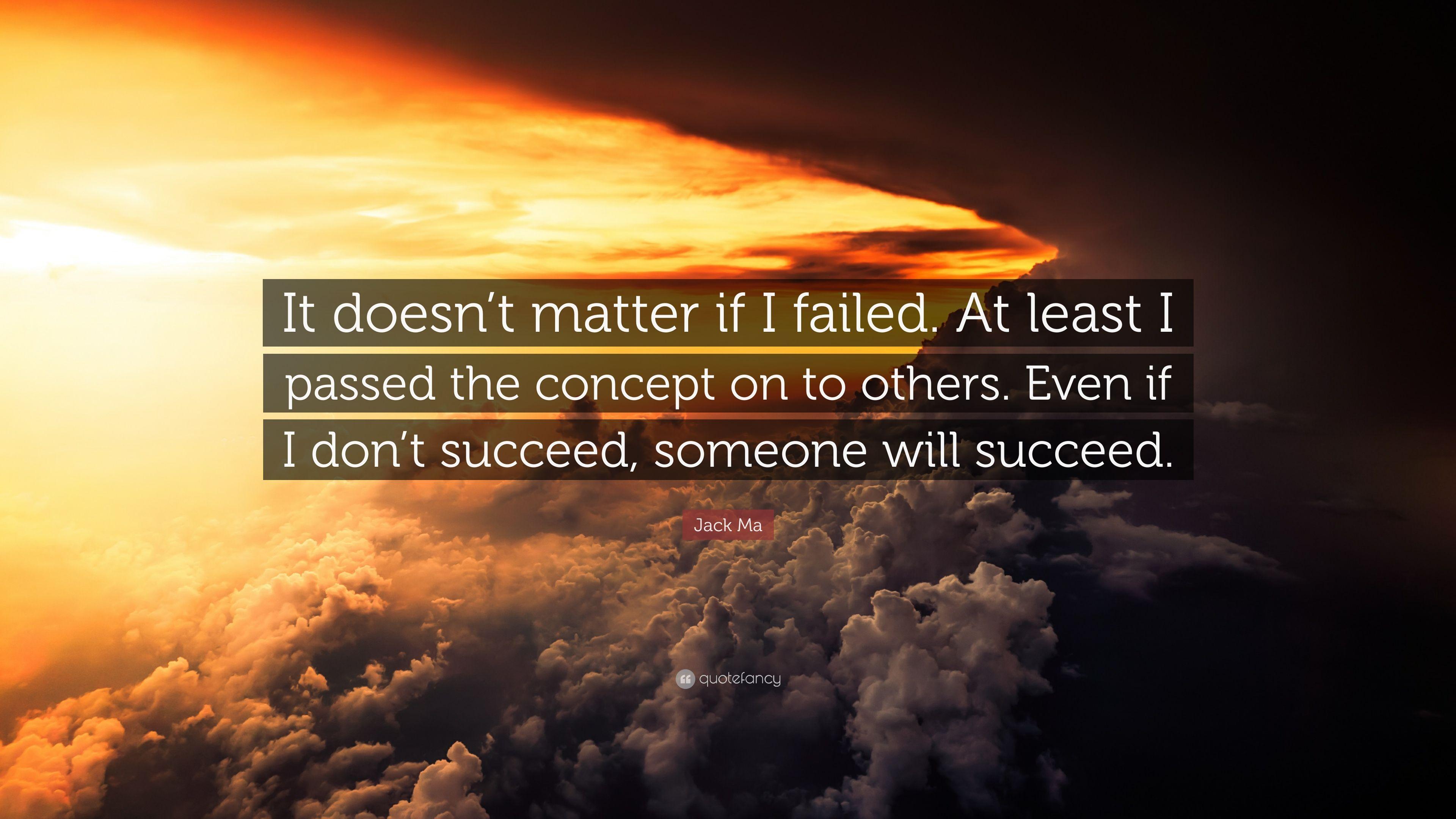 Jack Ma Quote: “It doesn't matter if I failed. At least I passed
