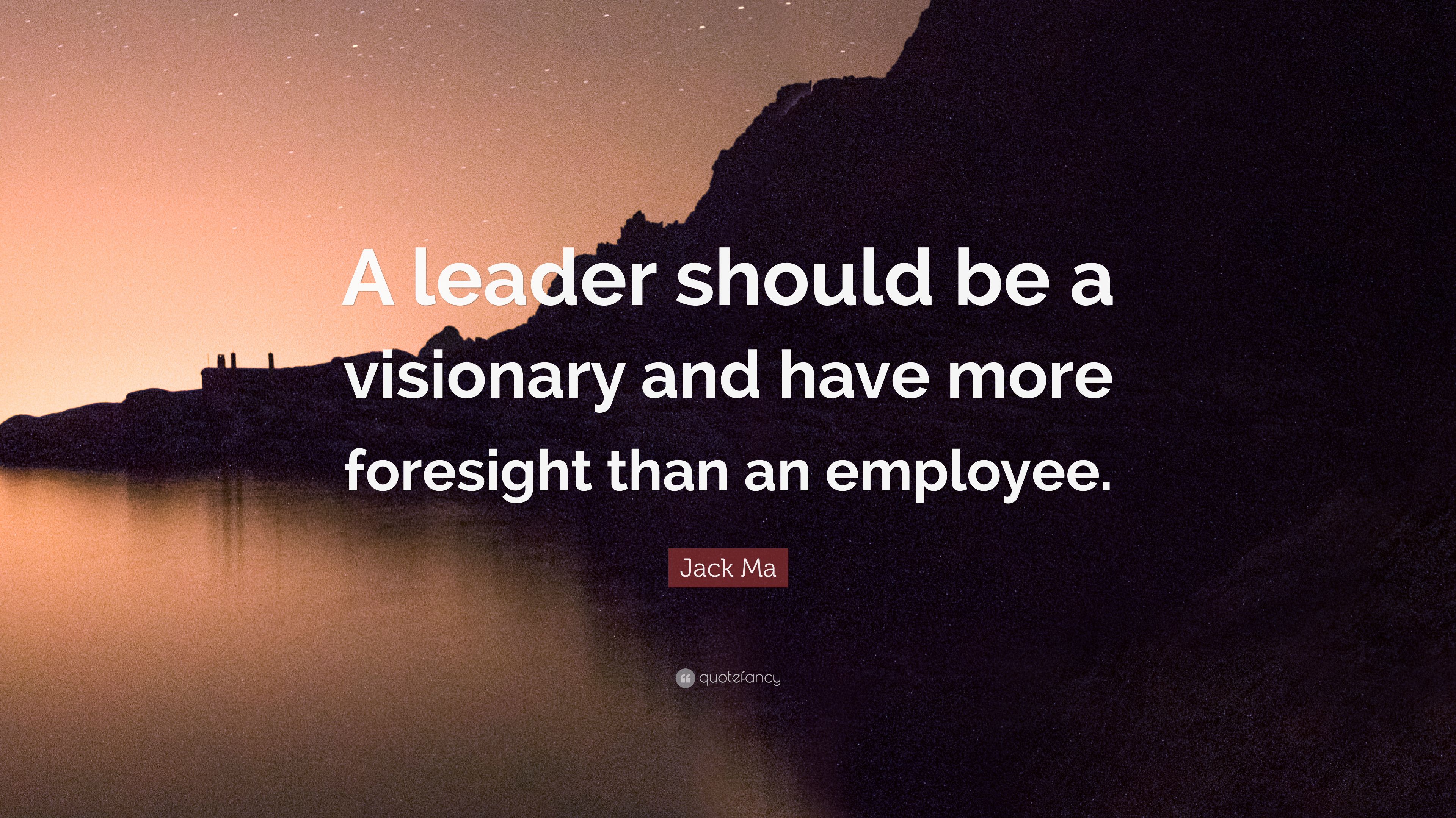 Jack Ma Quote: “A leader should be a visionary and have more