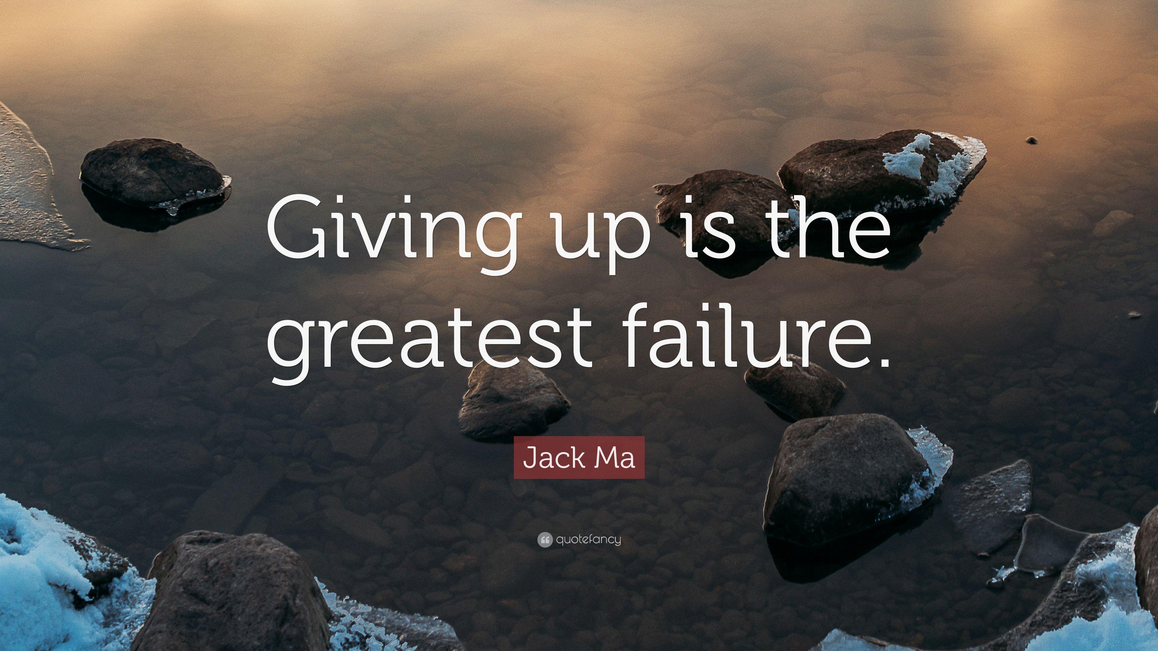 Jack Ma Quote: "Giving up is the greatest failure. 