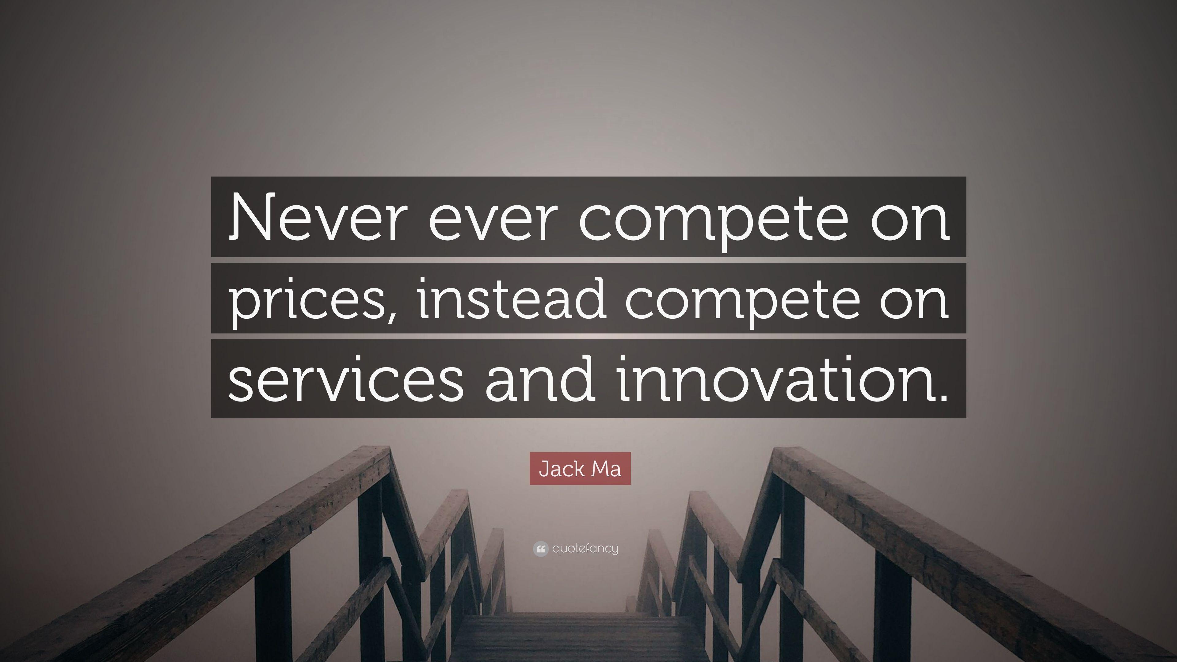 Jack Ma Quote: “Never ever compete on prices, instead compete
