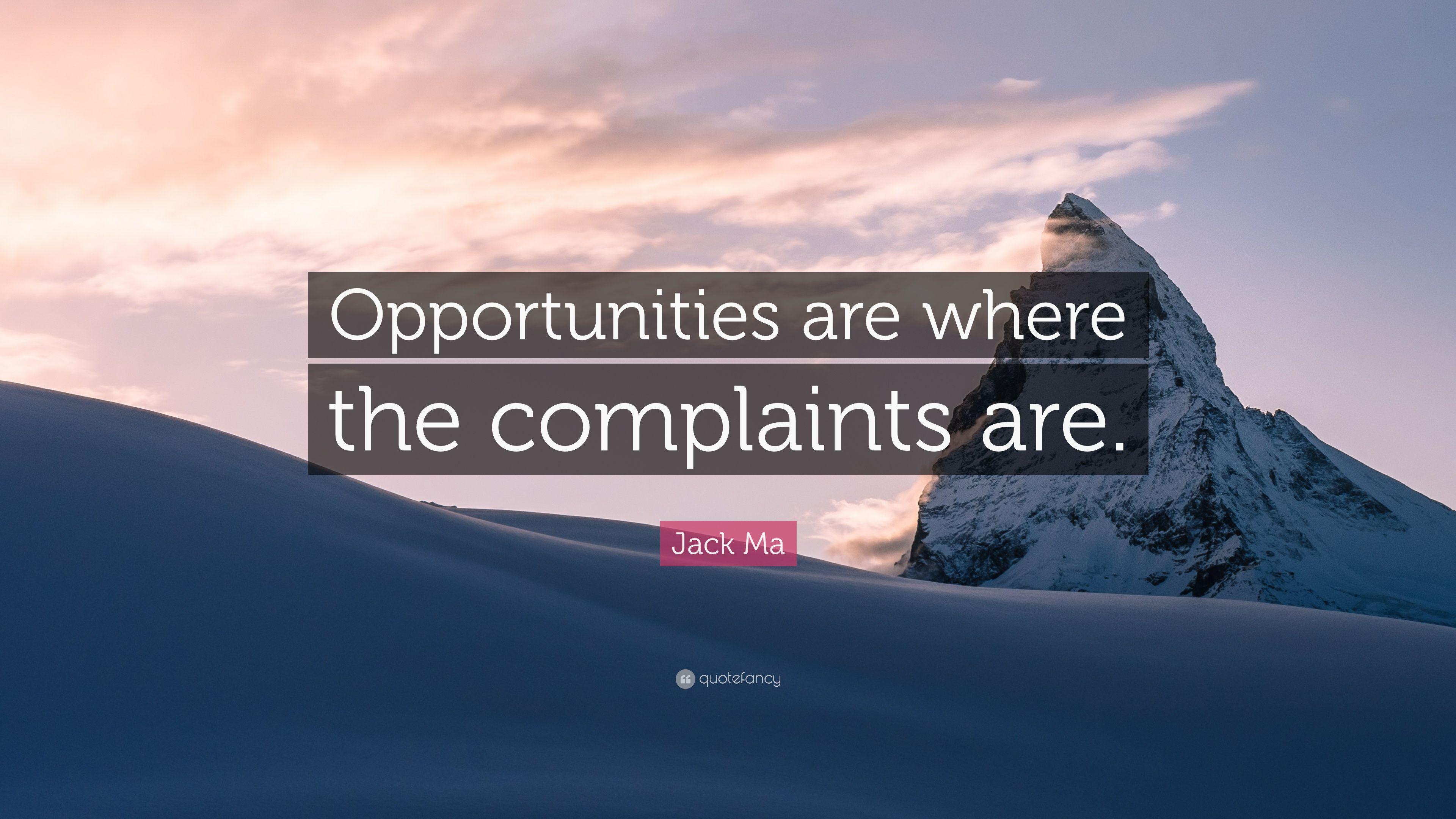Jack Ma Quote: “Opportunities are where the complaints are.” 12