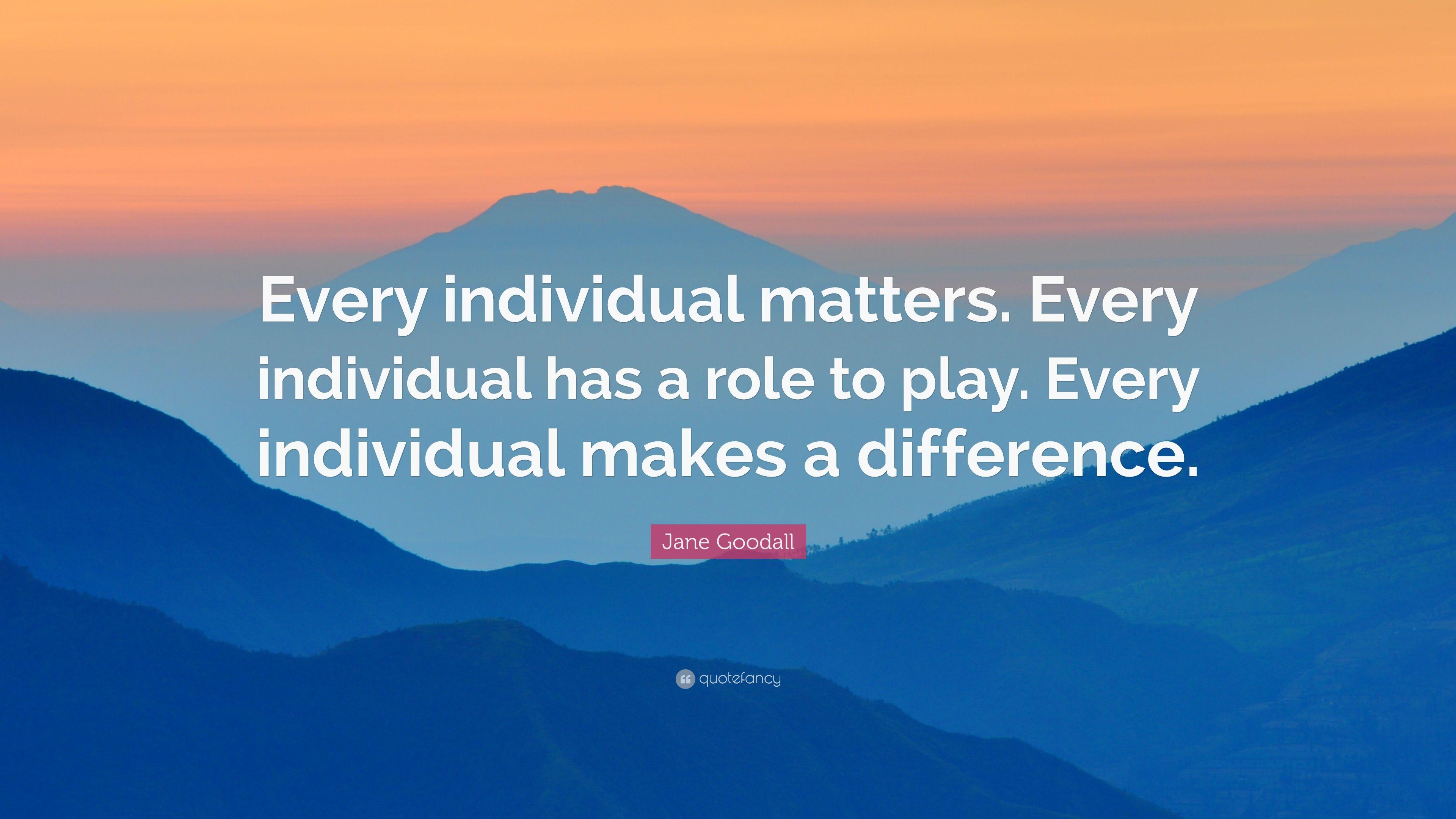 Jane Goodall Quote: “Every individual matters. Every individual