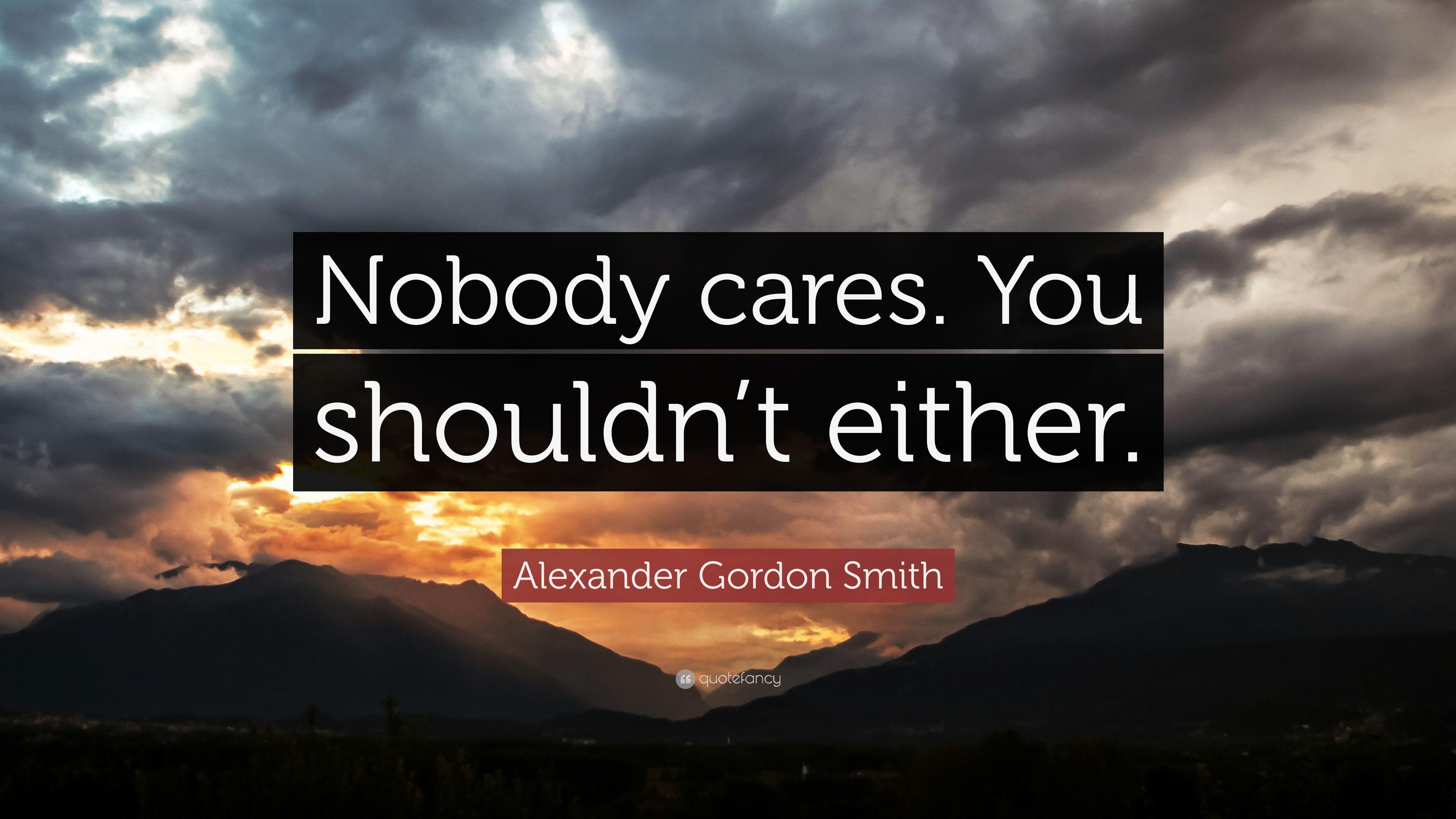 Alexander Gordon Smith Quote: “Nobody cares. You shouldn't either